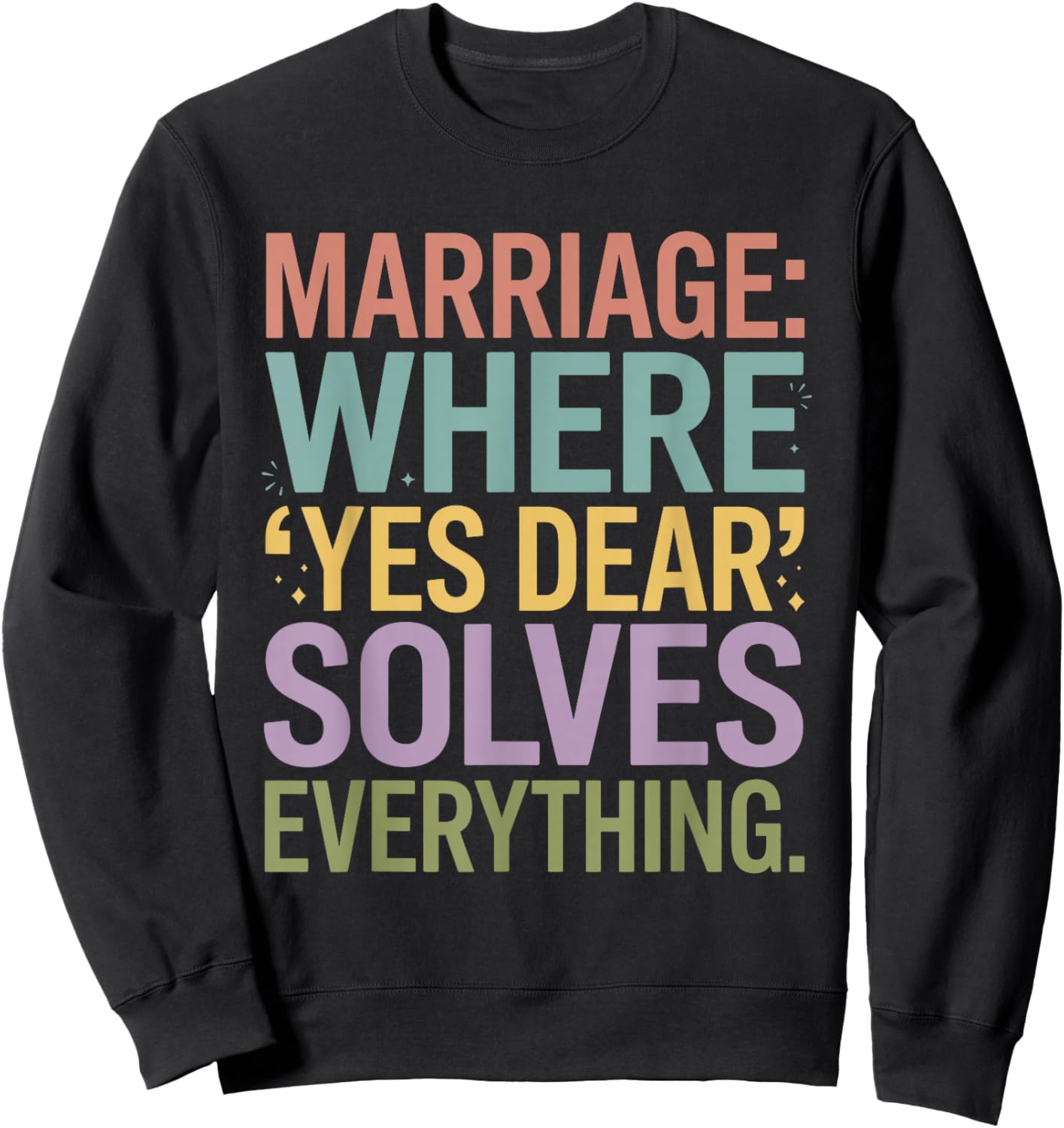 Marriage Where Yes Dear Solves Everything Funny Design Sweatshirt - Sweatshirt | Black