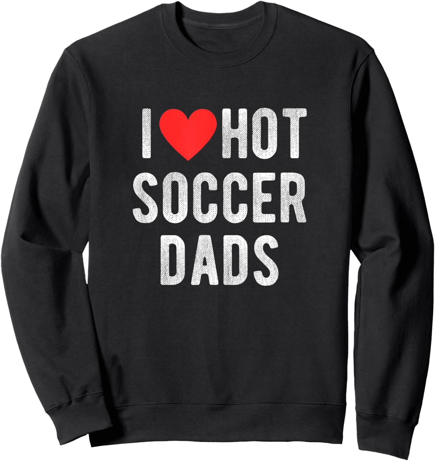 I Love Hot Soccer Dads Funny Sports Dad Dad Quote Sweatshirt - Sweatshirt | Black