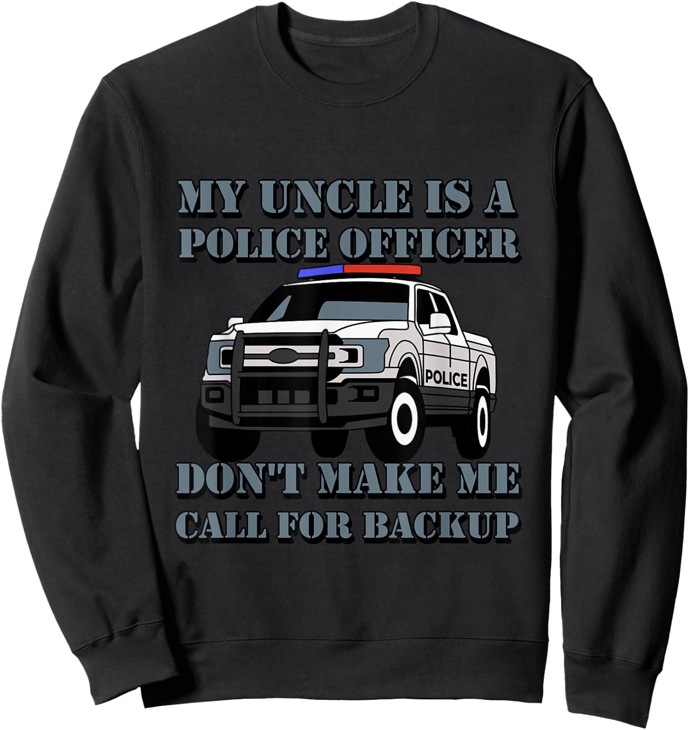 My Uncle Is A Police Officer Don't Make Me Call For Backup Sweatshirt - Sweatshirt | Black