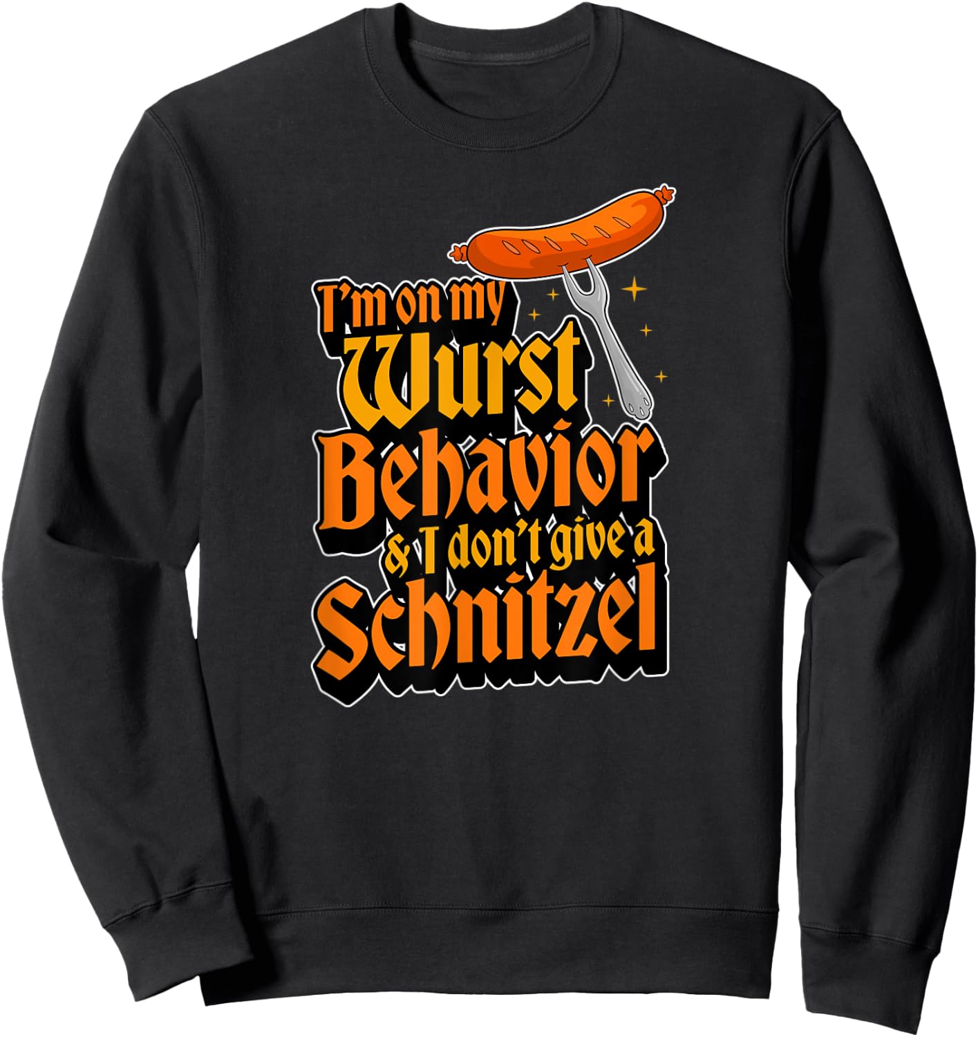 I'm On My Wurst Behavior And I Don't Give A Schnitzel Sweatshirt - Sweatshirt | Black