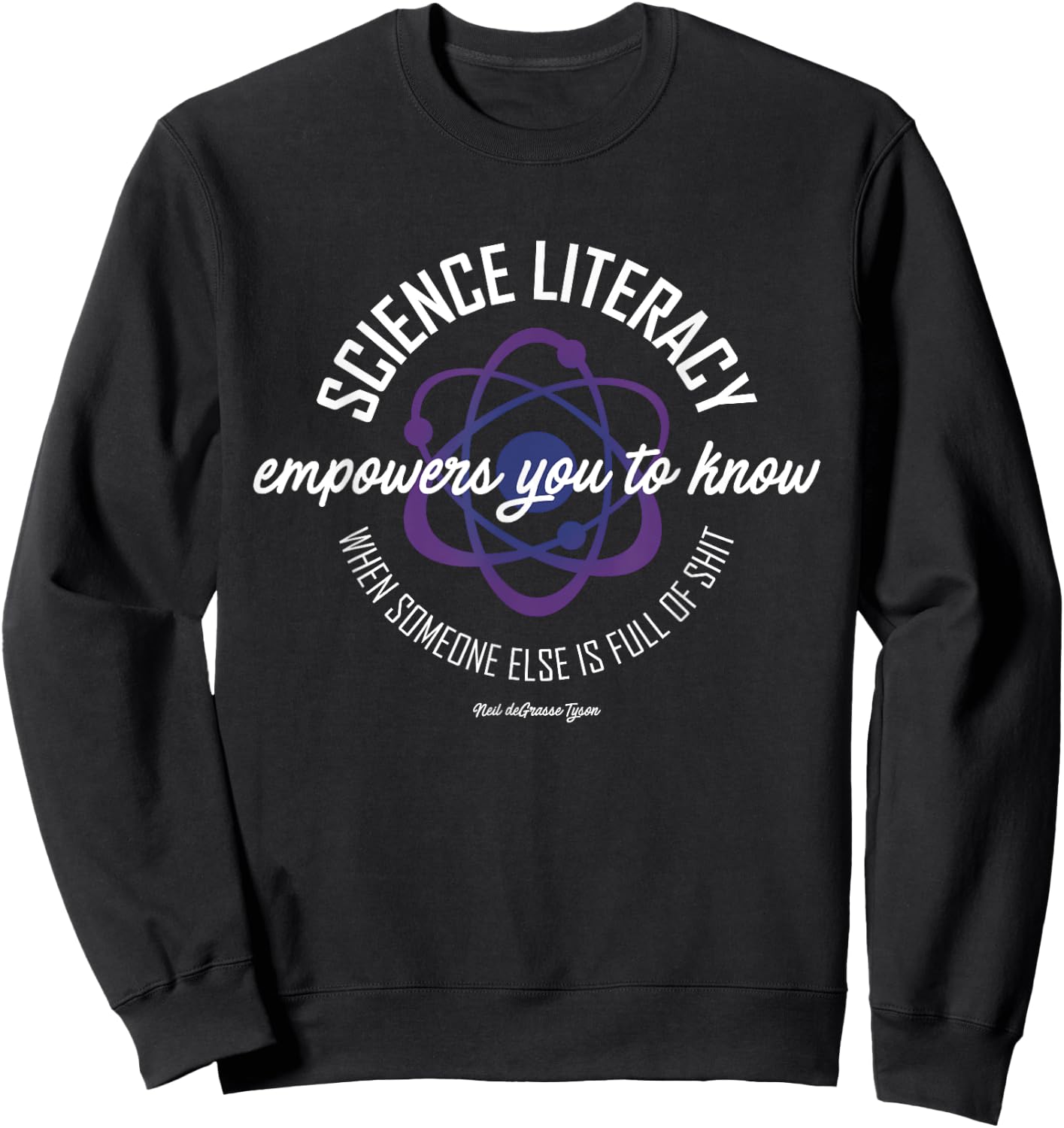 Neil deGrasse Tyson Science Literacy Quote Atom Sweatshirt - Sweatshirt | Black
