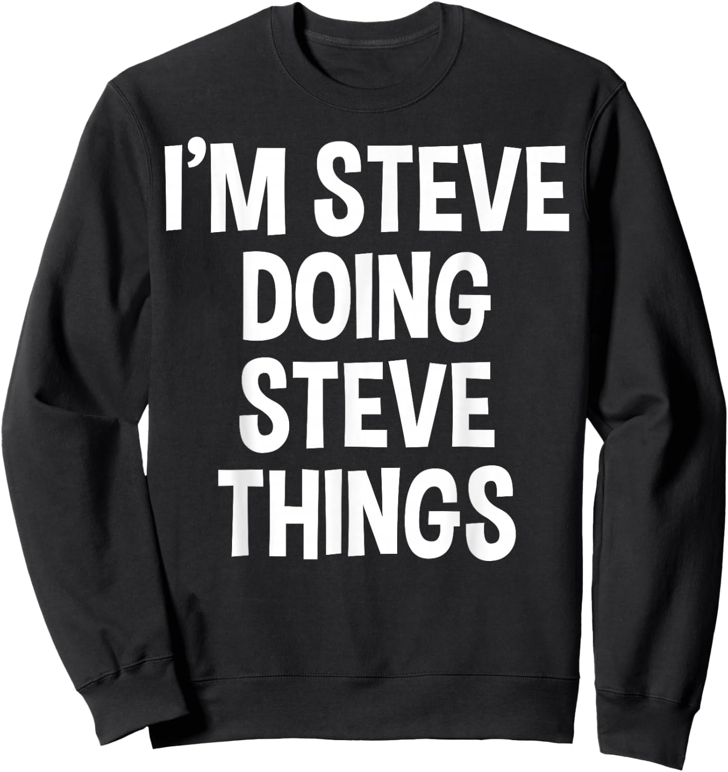 I'm Steve Doing Steve Things Funny Saying Sweatshirt - Sweatshirt | Black