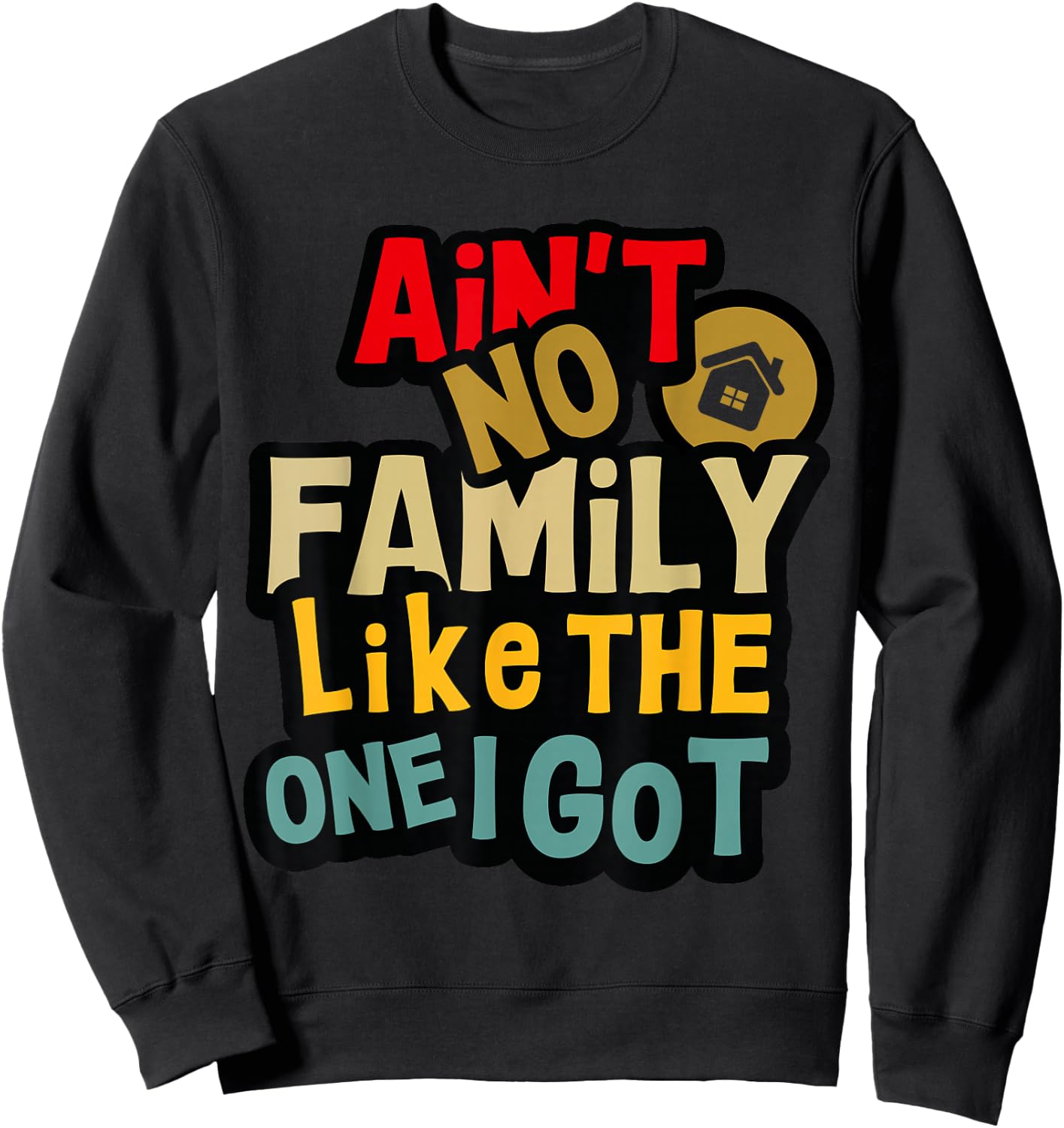 Ain't No Family Like The One I Got Funny Family Reunion 2025 Sweatshirt - Sweatshirt | Black
