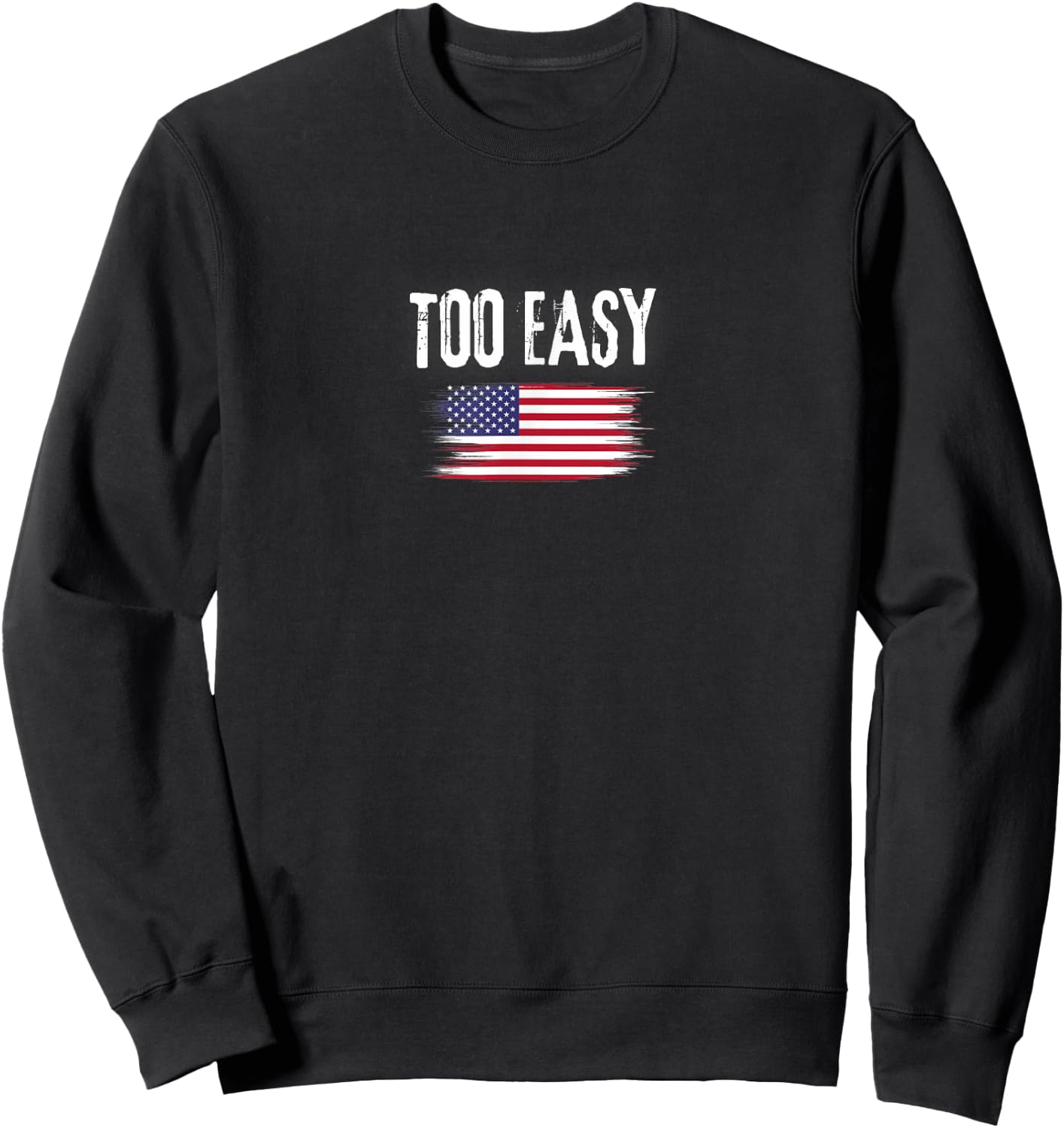 Motivational Too Easy Military Saying Distressed Flag Sweatshirt - Sweatshirt | Black