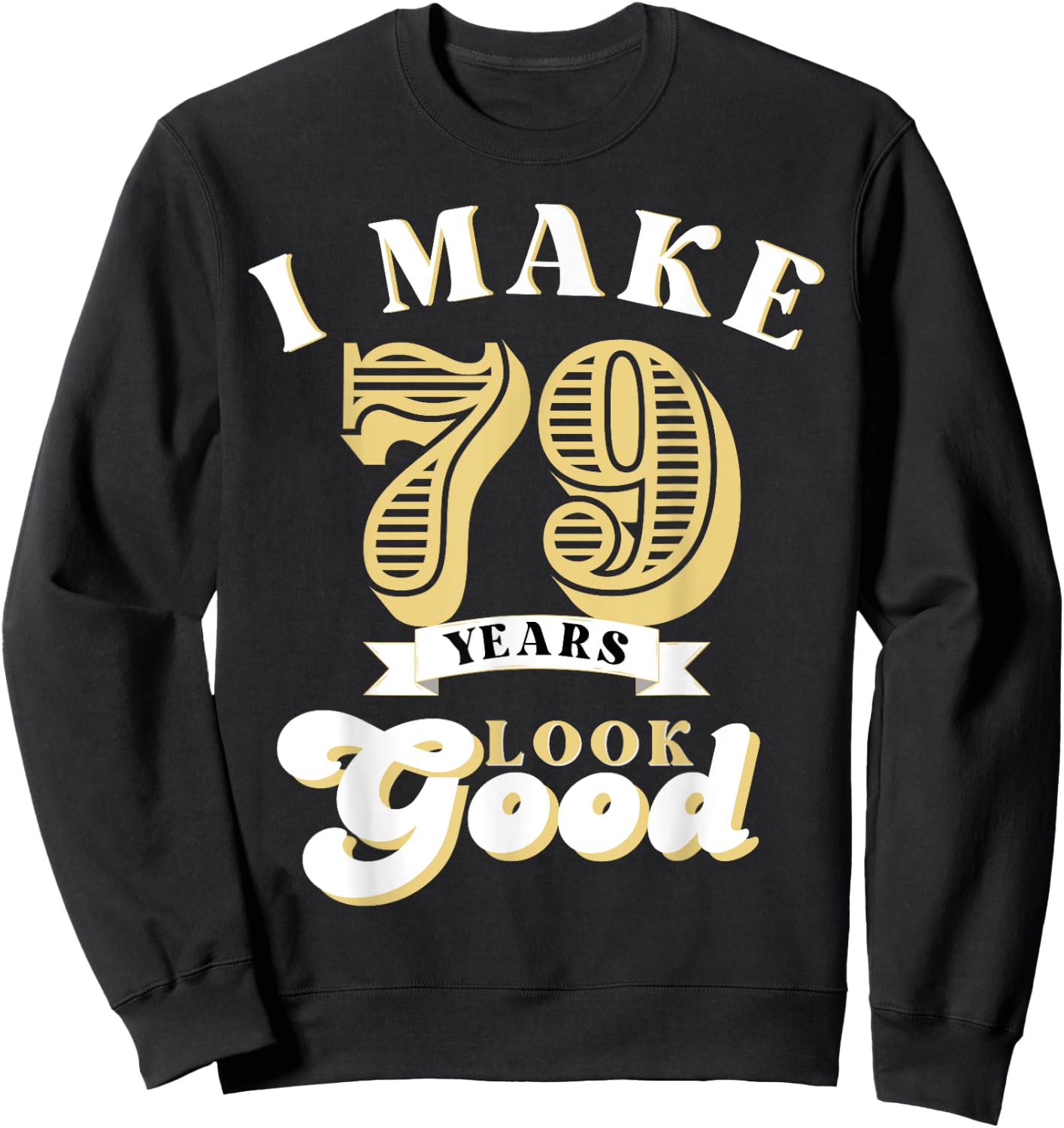 I Make 79 Look Good 79 years old birthday Gifts Sweatshirt - Sweatshirt | Black