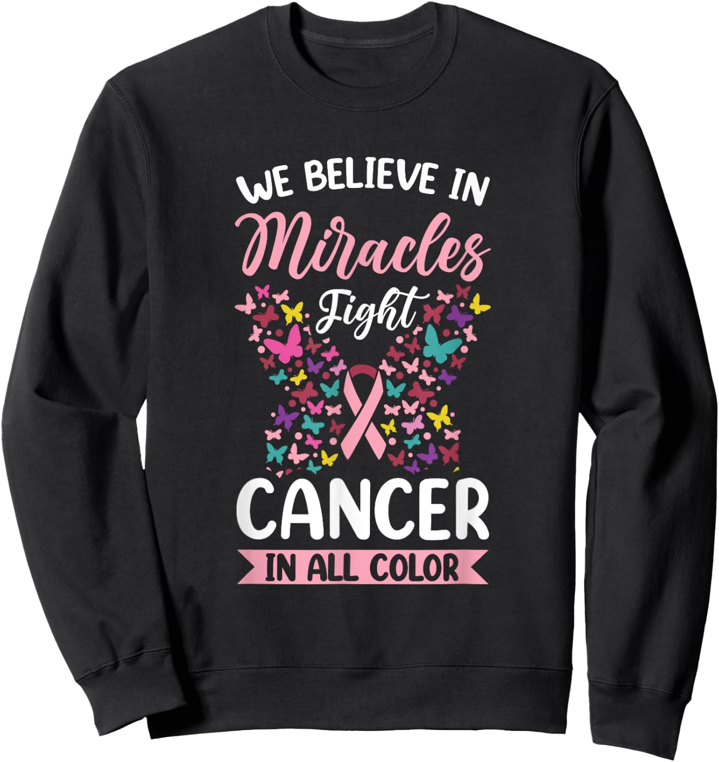 We Believe In Miracles Fight Cancer In All Color Sweatshirt - Sweatshirt | Black