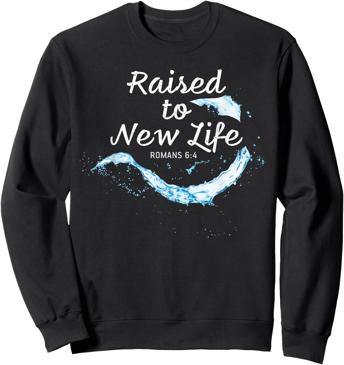 Raised to New Life Christian Faith Church Baptism Romans 6:4 Sweatshirt - Sweatshirt | Black