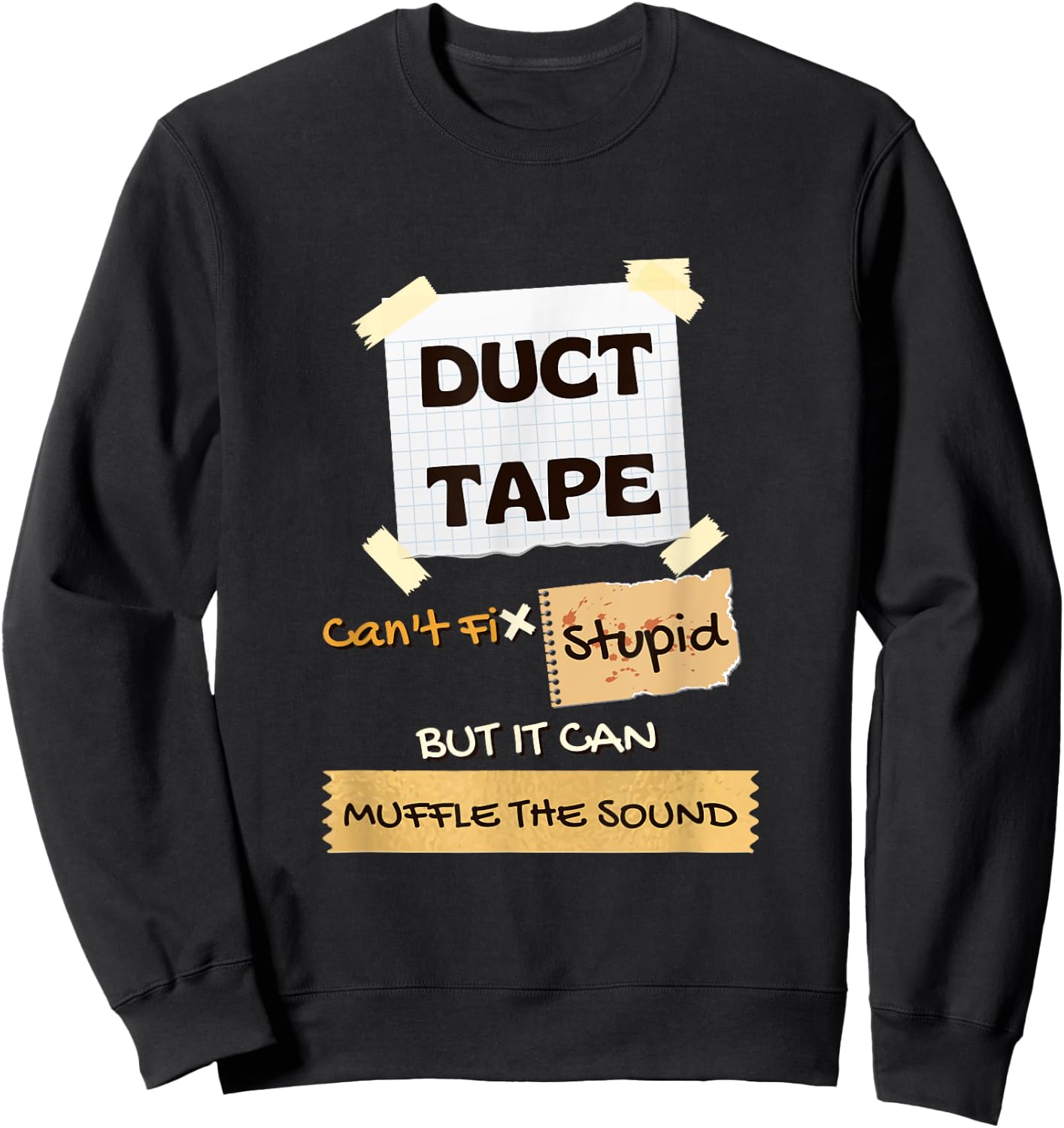 Duck Tape Can't Fix Stupid Shirt, It Can Muffle the Sound Sweatshirt - Sweatshirt | Black