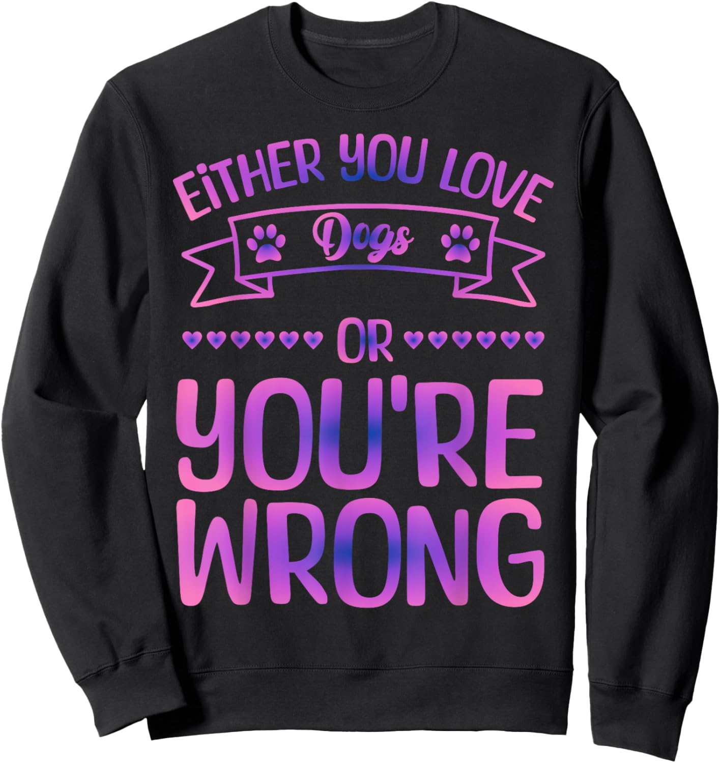 Either You Love Dogs Or You're Wrong Funny Quote Dog Men Women Kids Sweatshirt - Sweatshirt | Black