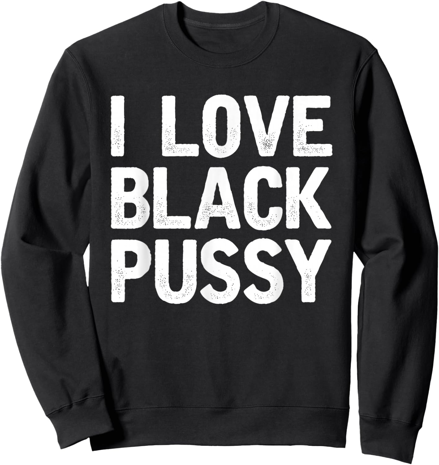 I Love Black Pussy Funny Adult Sarcastic Saying Sweatshirt - Sweatshirt | Black