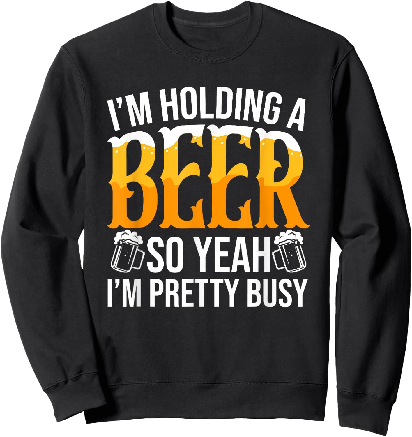 I'm Holding A Beer So Yeah I'm Pretty Busy Lover Beers Beer Sweatshirt - Sweatshirt | Black