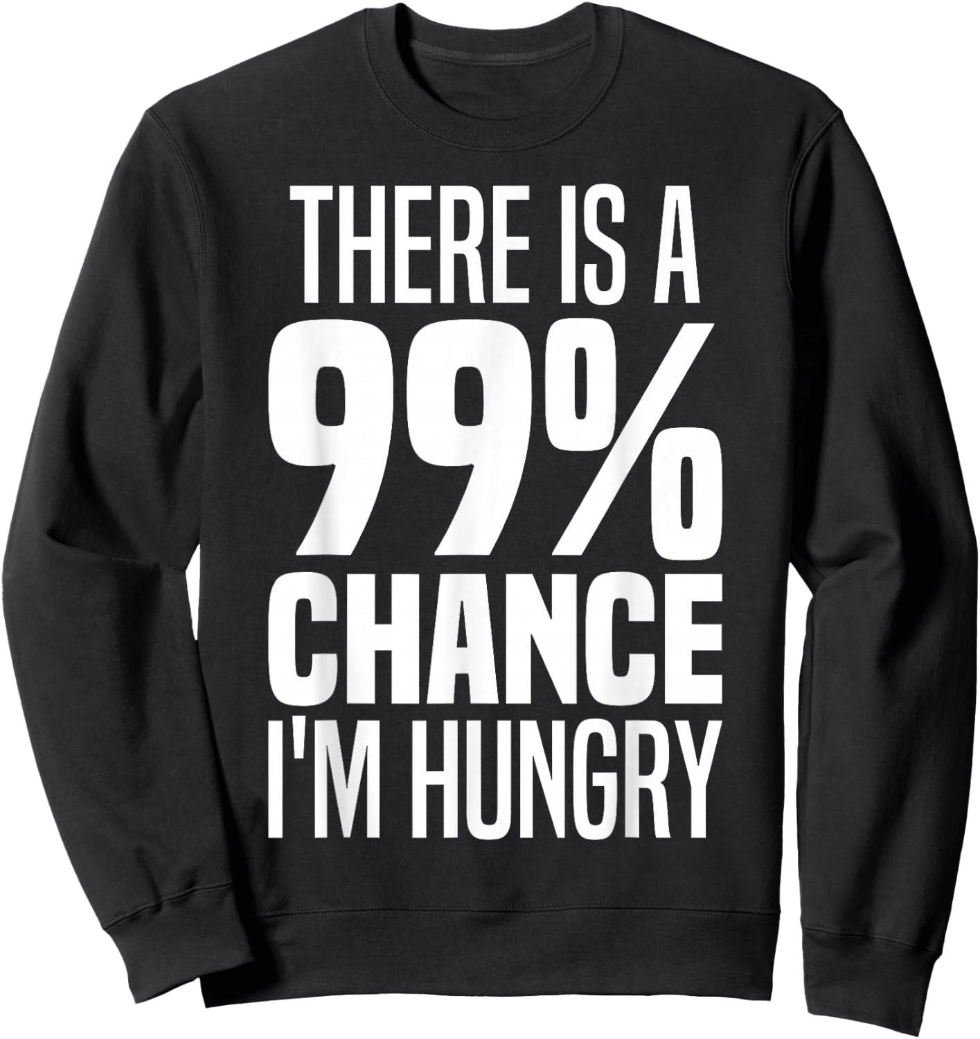 99% Chance I'm Hungry There's A 99 Percent Chance I'm Hungry Sweatshirt - Sweatshirt | Black