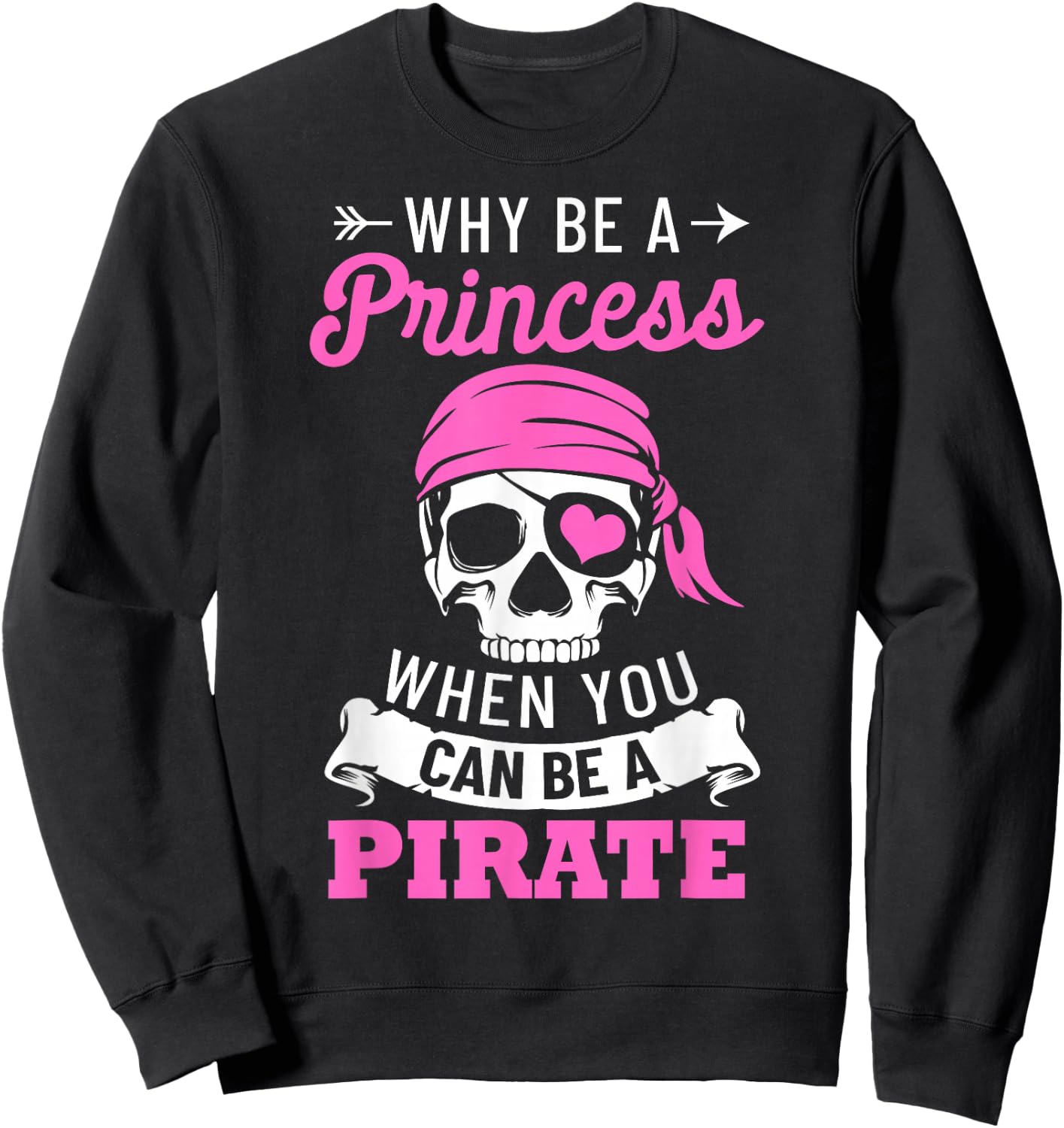 Pirate Costume Why Be A Princess When You Can Be A Pirate Small Sweatshirt - Sweatshirt | Black