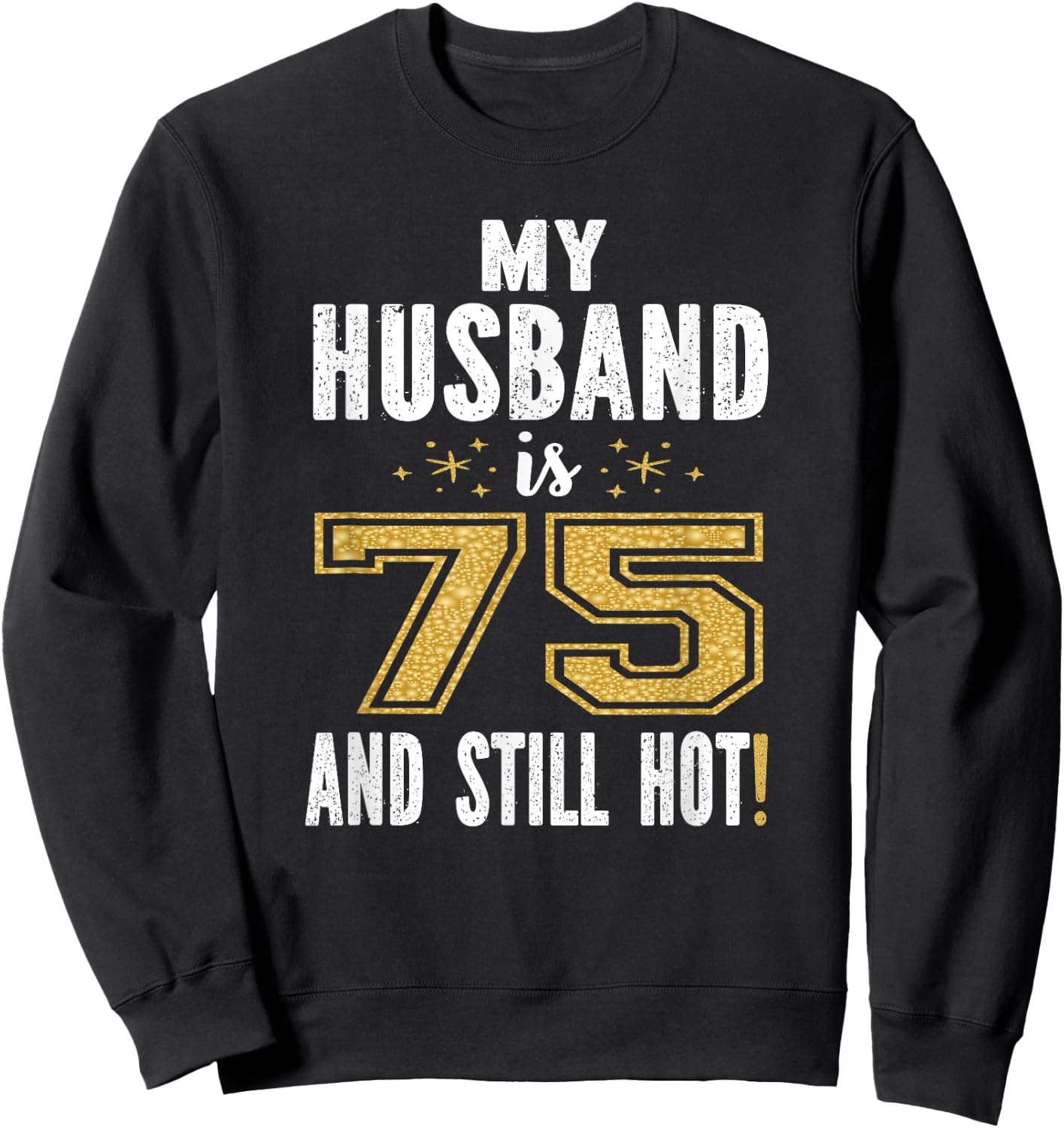 My Husband Is 75 And Still Hot 75th Birthday Gift Sweatshirt - Sweatshirt | Black