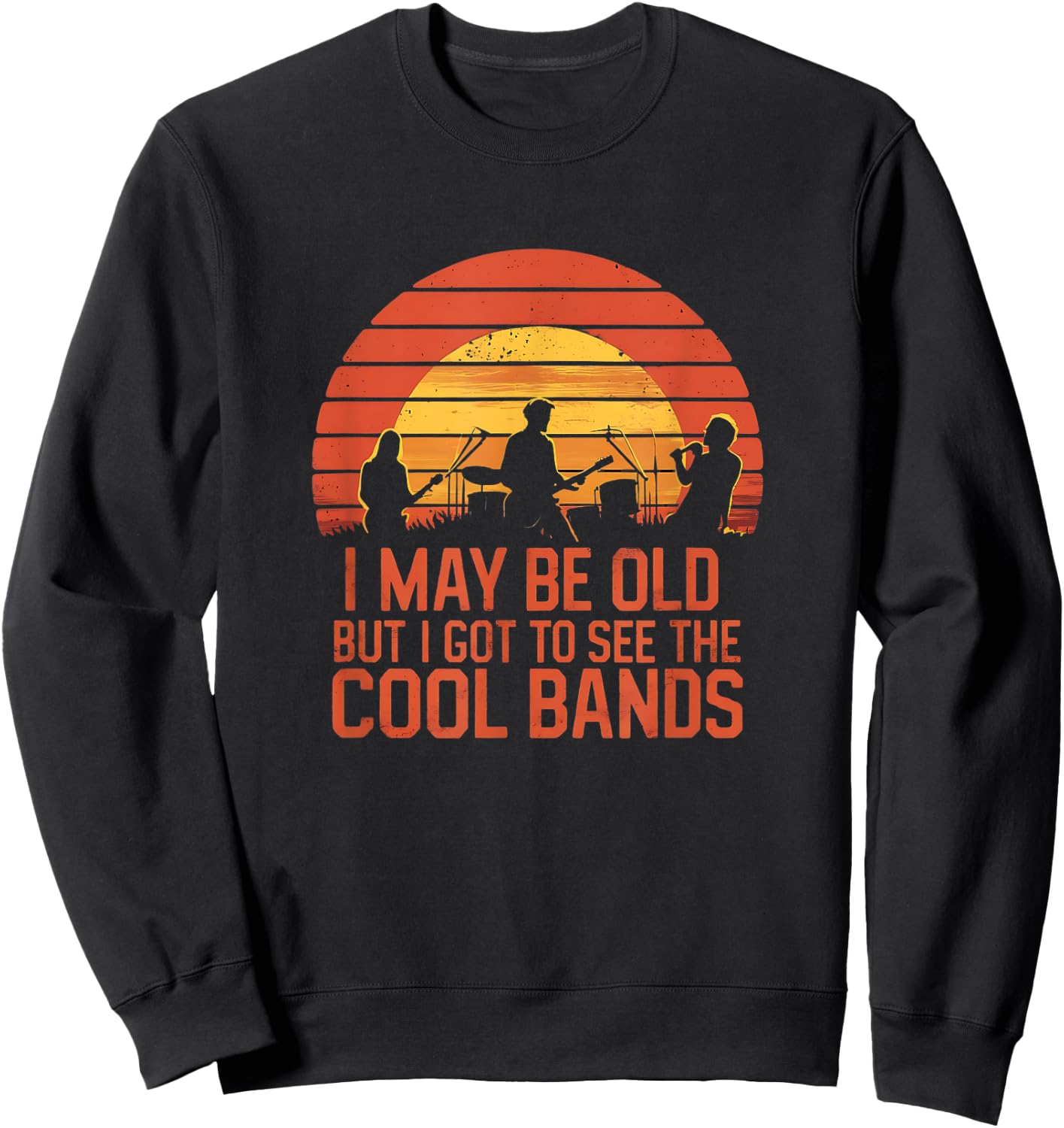 I May Be Old But I Got To See All The Cool Bands Sweatshirt - Sweatshirt | Black