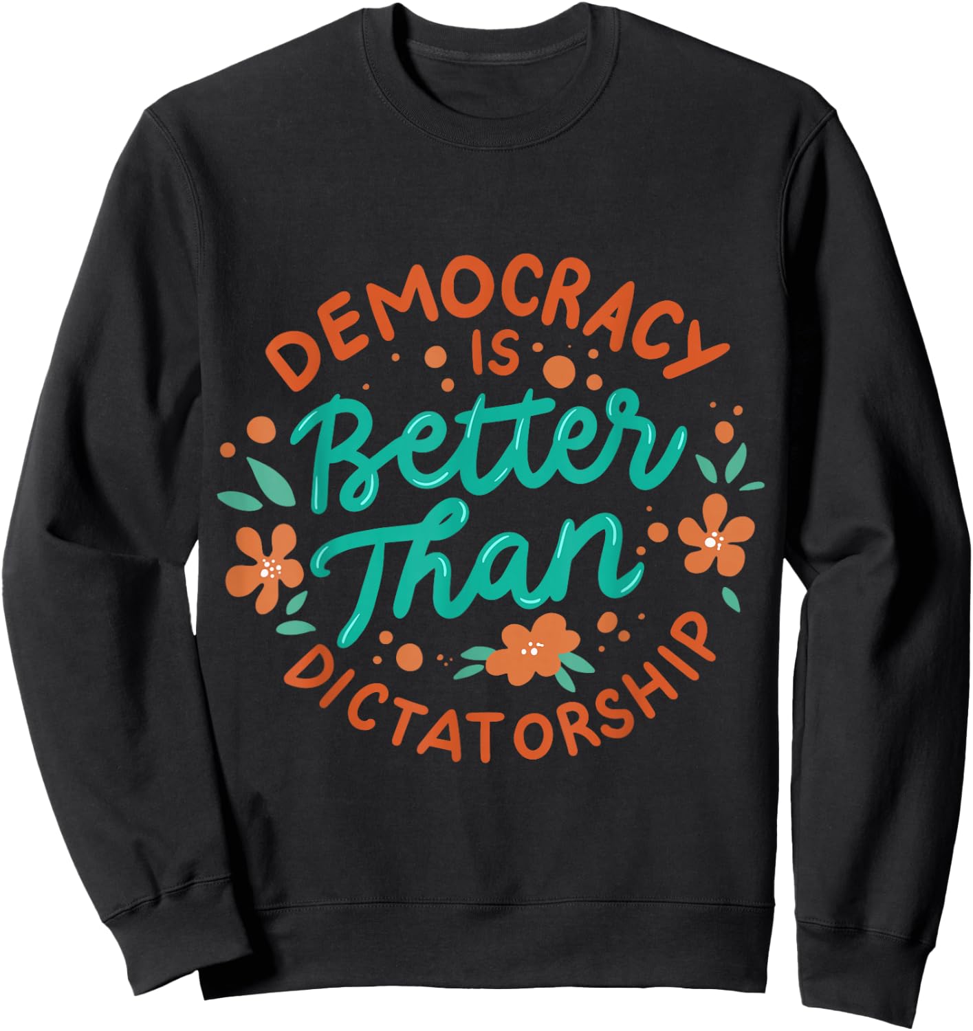 Democracy Is Better Than Dictatorship Sweatshirt - Sweatshirt | Black
