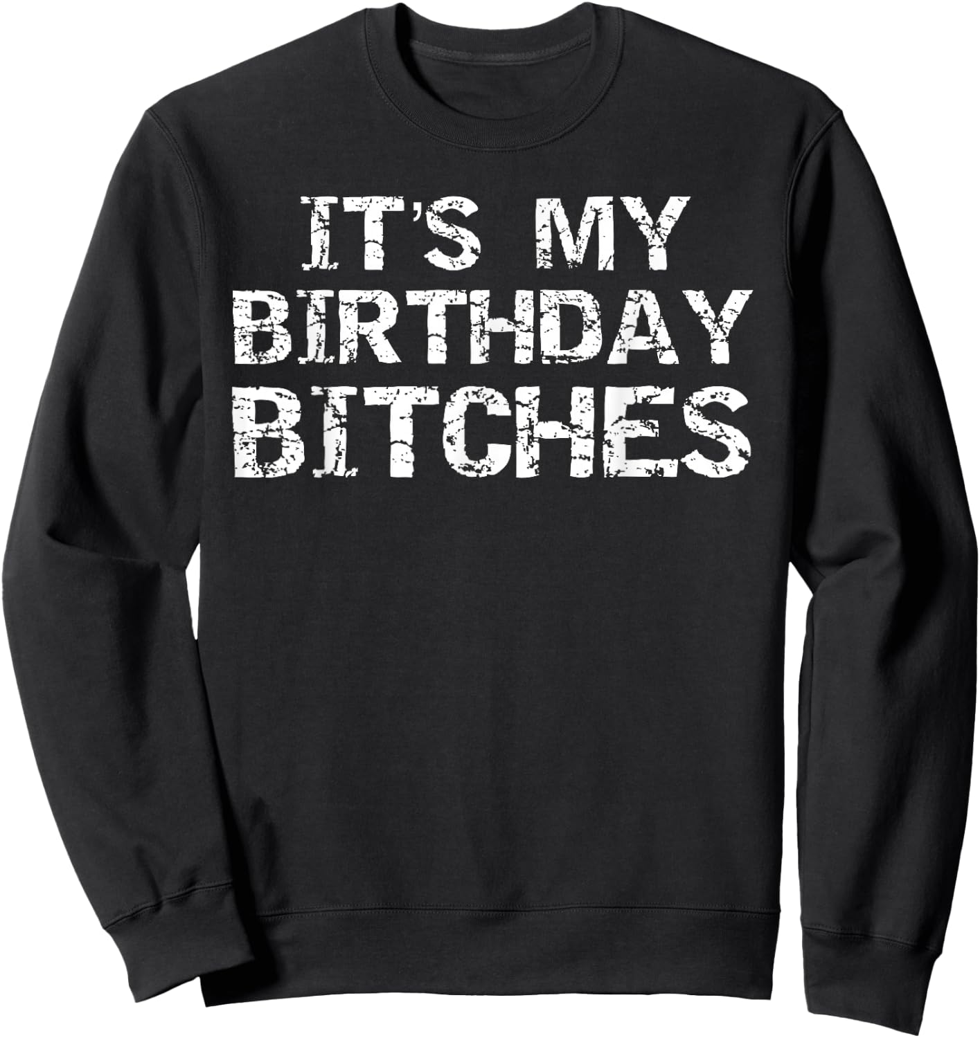 Birthday Quote Idea Gift It's My Birthday Bitches Sweatshirt - Sweatshirt | Black