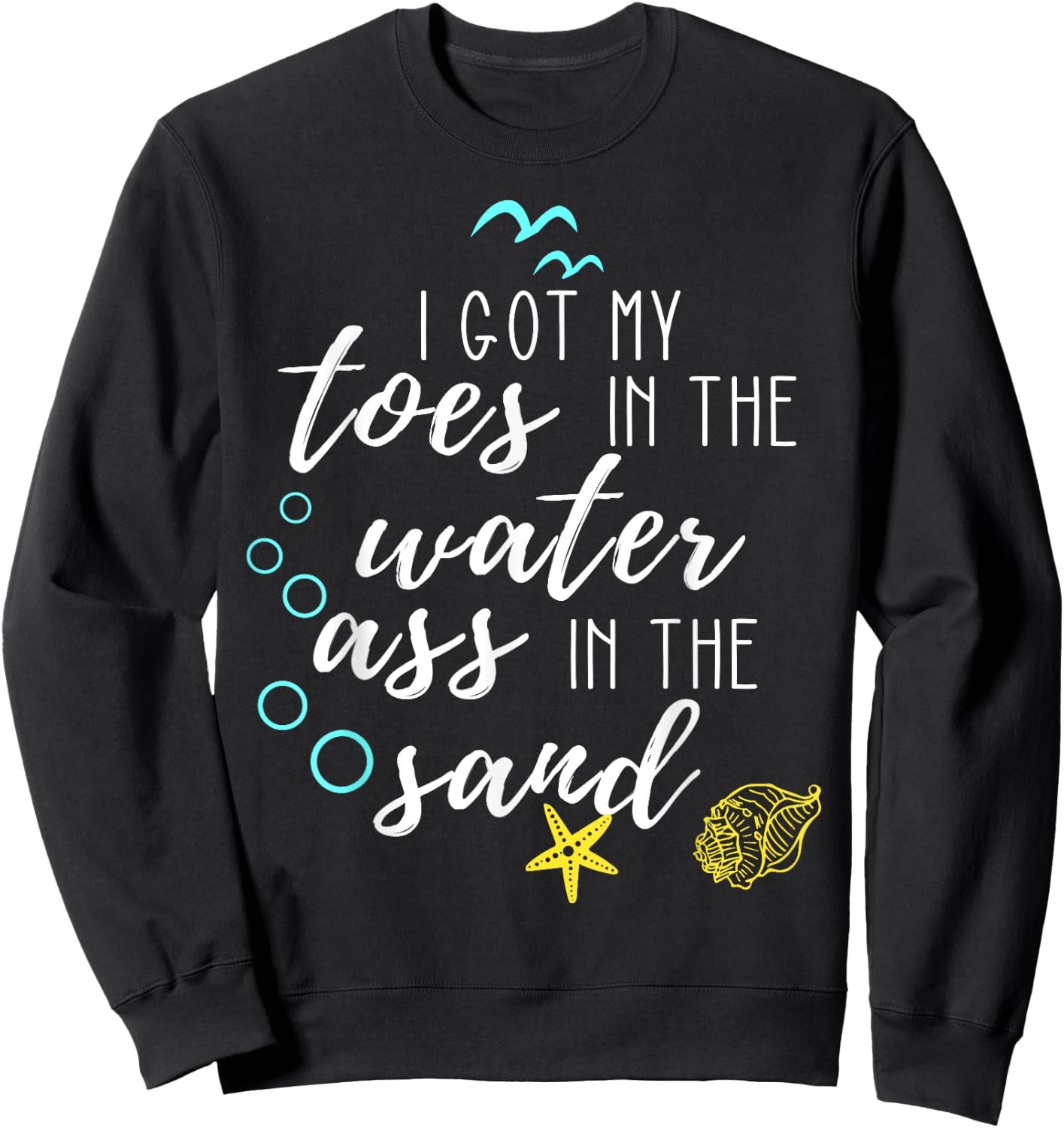 I Got My Toes In The Water Ass In The Sand Good Vibes Beach Sweatshirt - Sweatshirt | Black