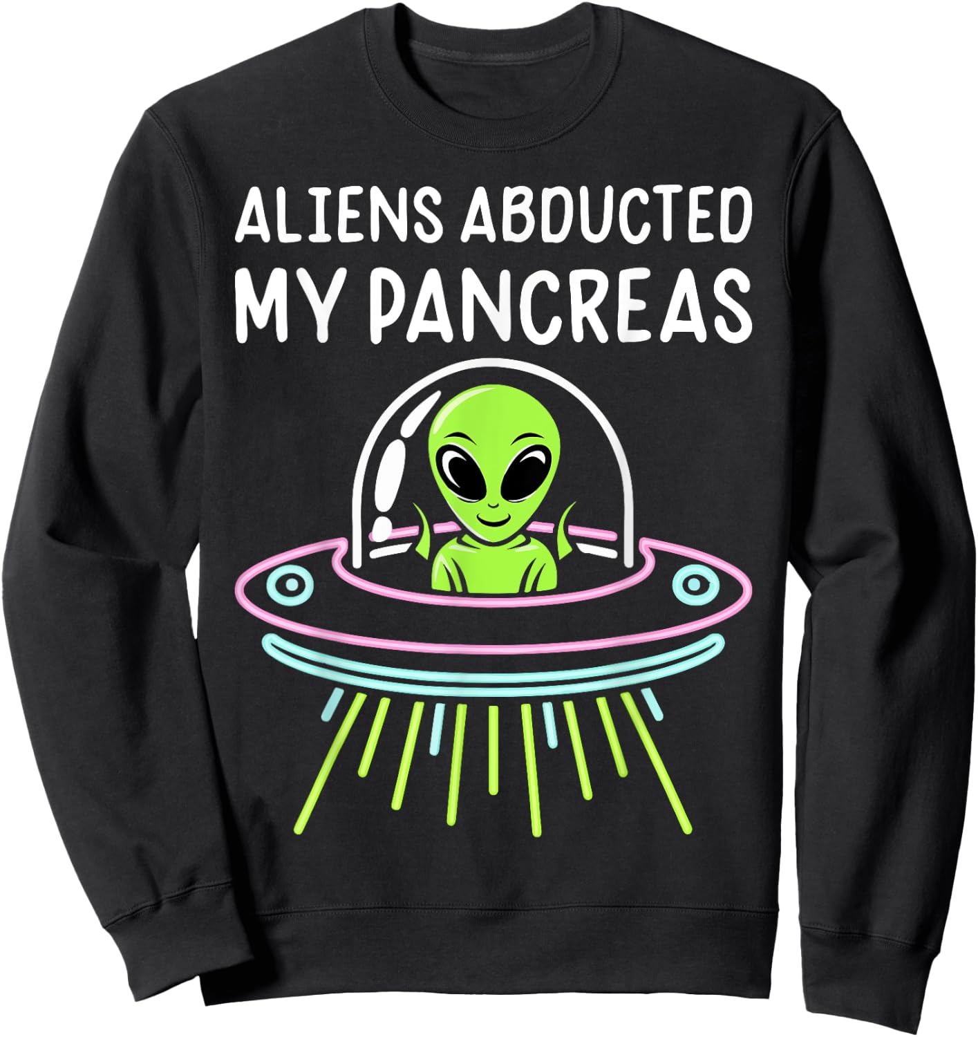 Aliens Abducted My Pancreas Type 1 Diabetes Awareness Funny Sweatshirt - Sweatshirt | Black