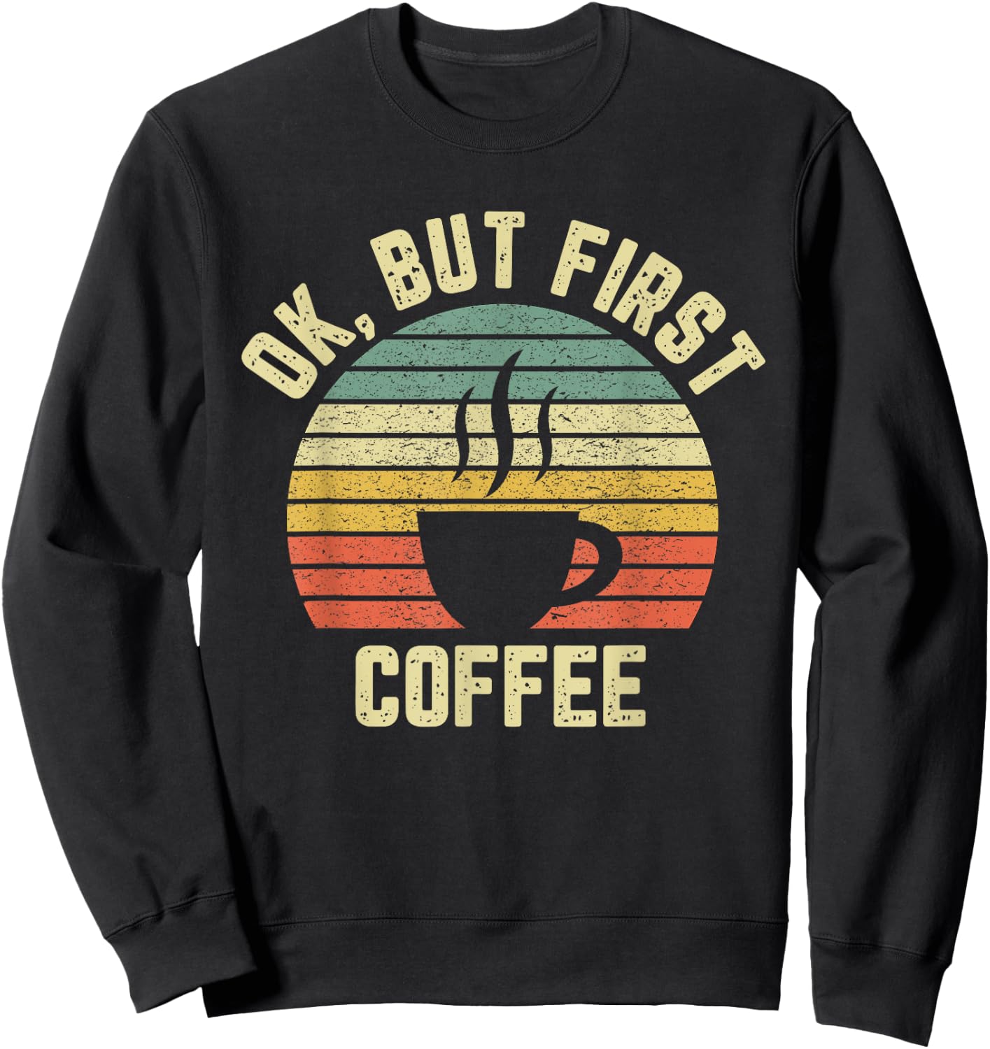 Ok But First Coffee Shirt Funny Coffee Lover Sweatshirt - Sweatshirt | Black