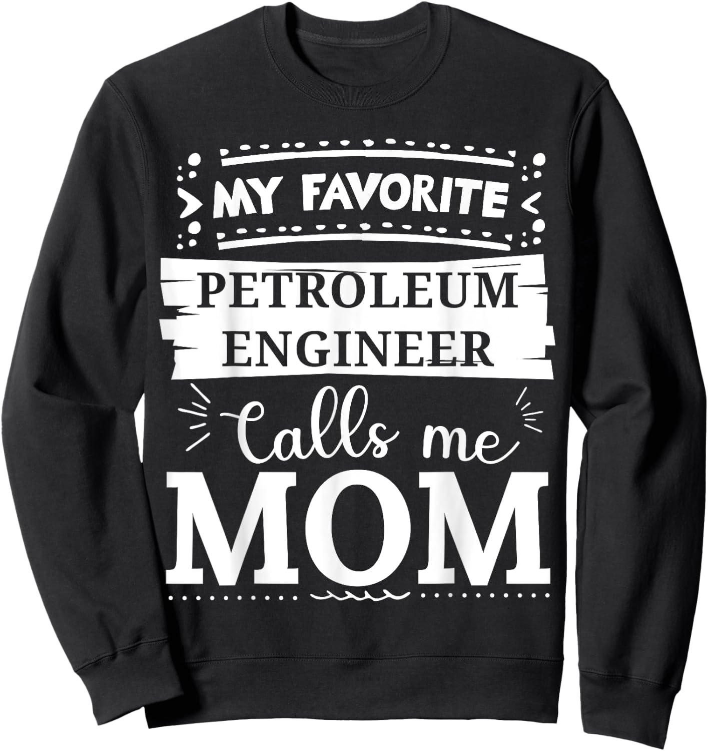 My favorite Petroleum Engineer calls me mom Sweatshirt - Sweatshirt | Black