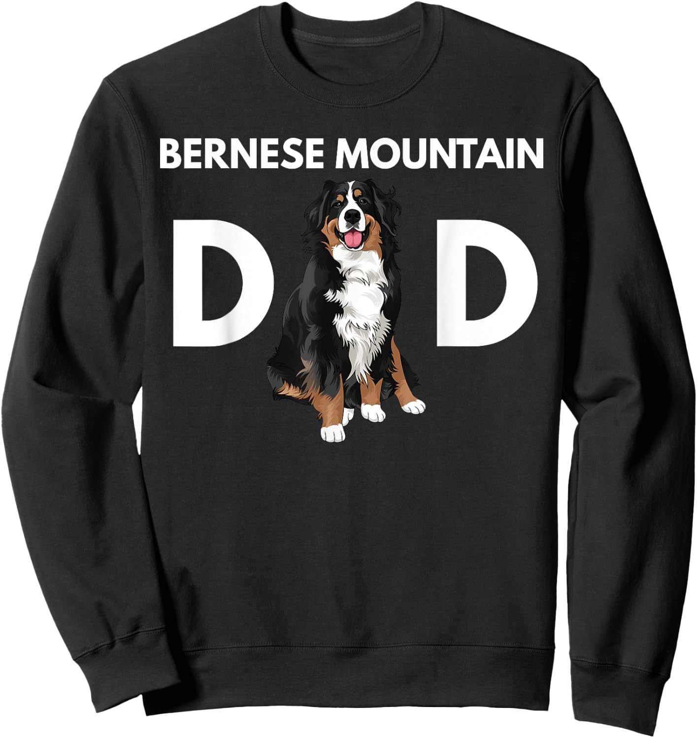 Bernese Mountain Dog Dad Funny Dog Dad Bernese Mountain Dad Sweatshirt - Sweatshirt | Black