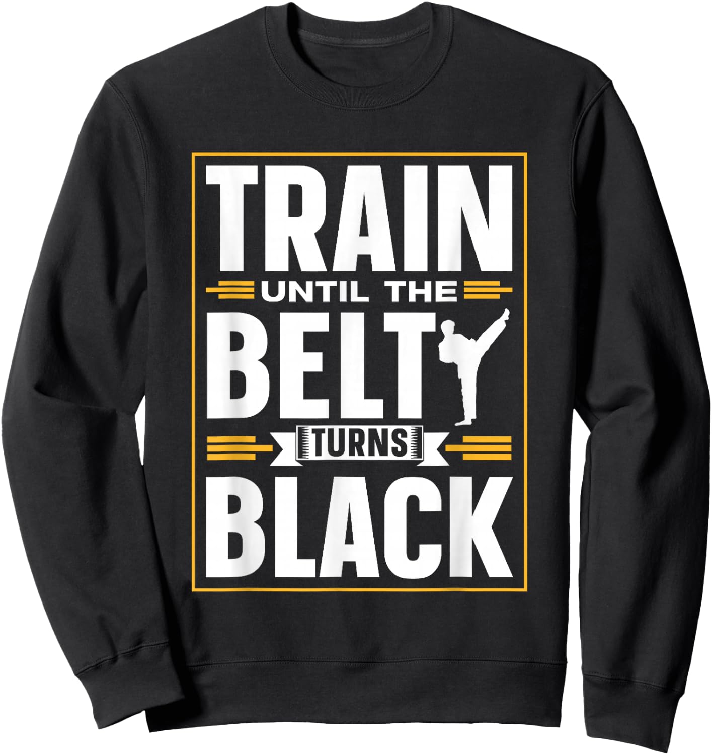 Train Until The Belt Turns Black Mma Black Belt Belts Sweatshirt - Sweatshirt | Black