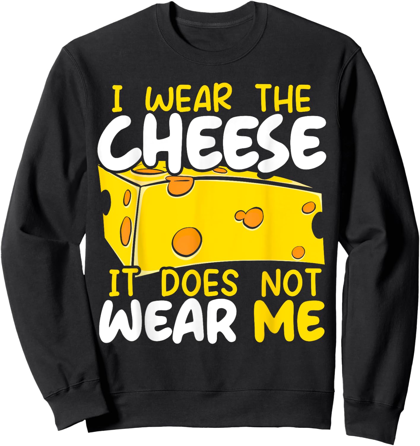 I Wear The Cheese It Does Not Wear Me Cheesy Food Foodie Sweatshirt - Sweatshirt | Black