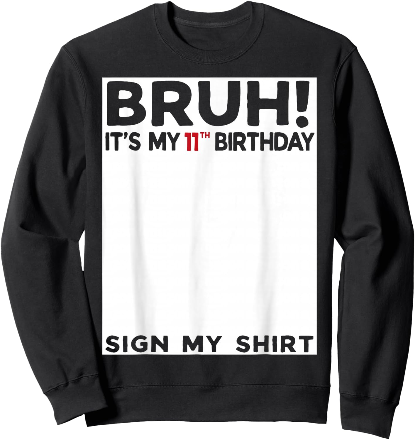 Bruh It's My 11th Birthday Sign My Shirt 11 Years Old Bday Sweatshirt - Sweatshirt | Black