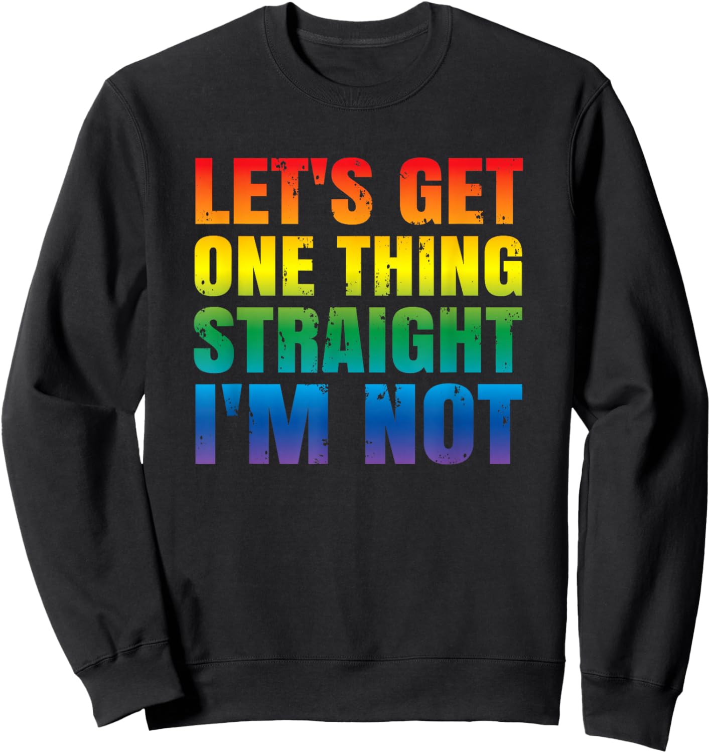 Let's Get One thing Straight I'm Not LGBTQ Gay PRIDE Funny Sweatshirt - Sweatshirt | Black