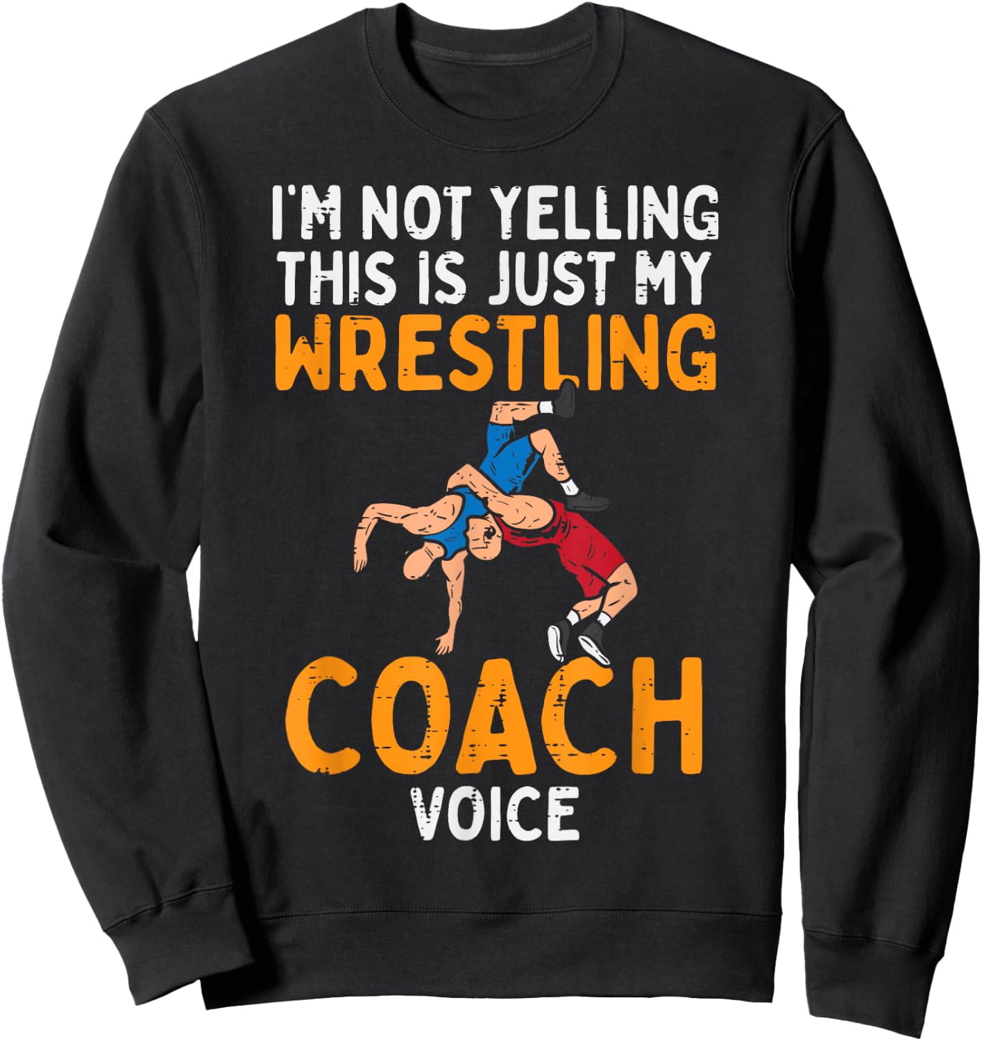 Not Yelling This My Wrestling Coach Voice Funny Wrestler Men Sweatshirt - Sweatshirt | Black