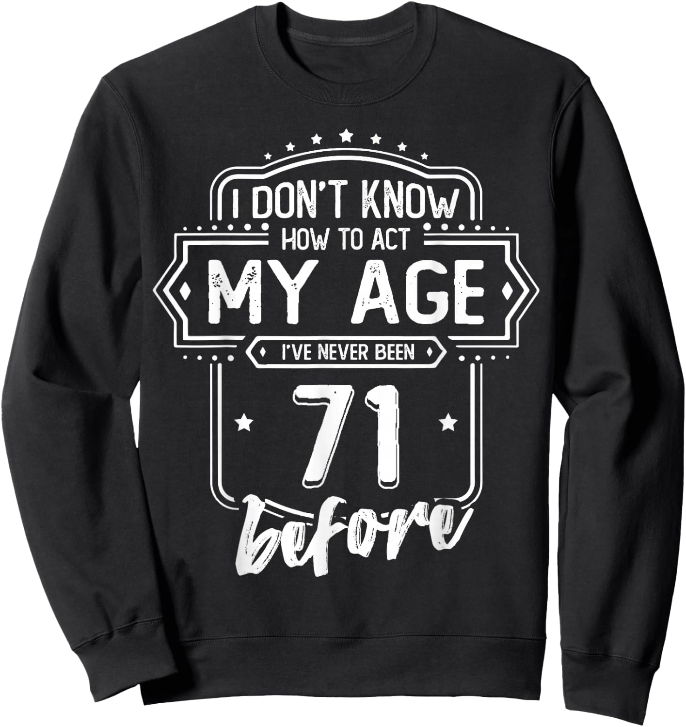 71st Birthday I Don't Know How To Act My Age 71 Yrs Old Sweatshirt - Sweatshirt | Black