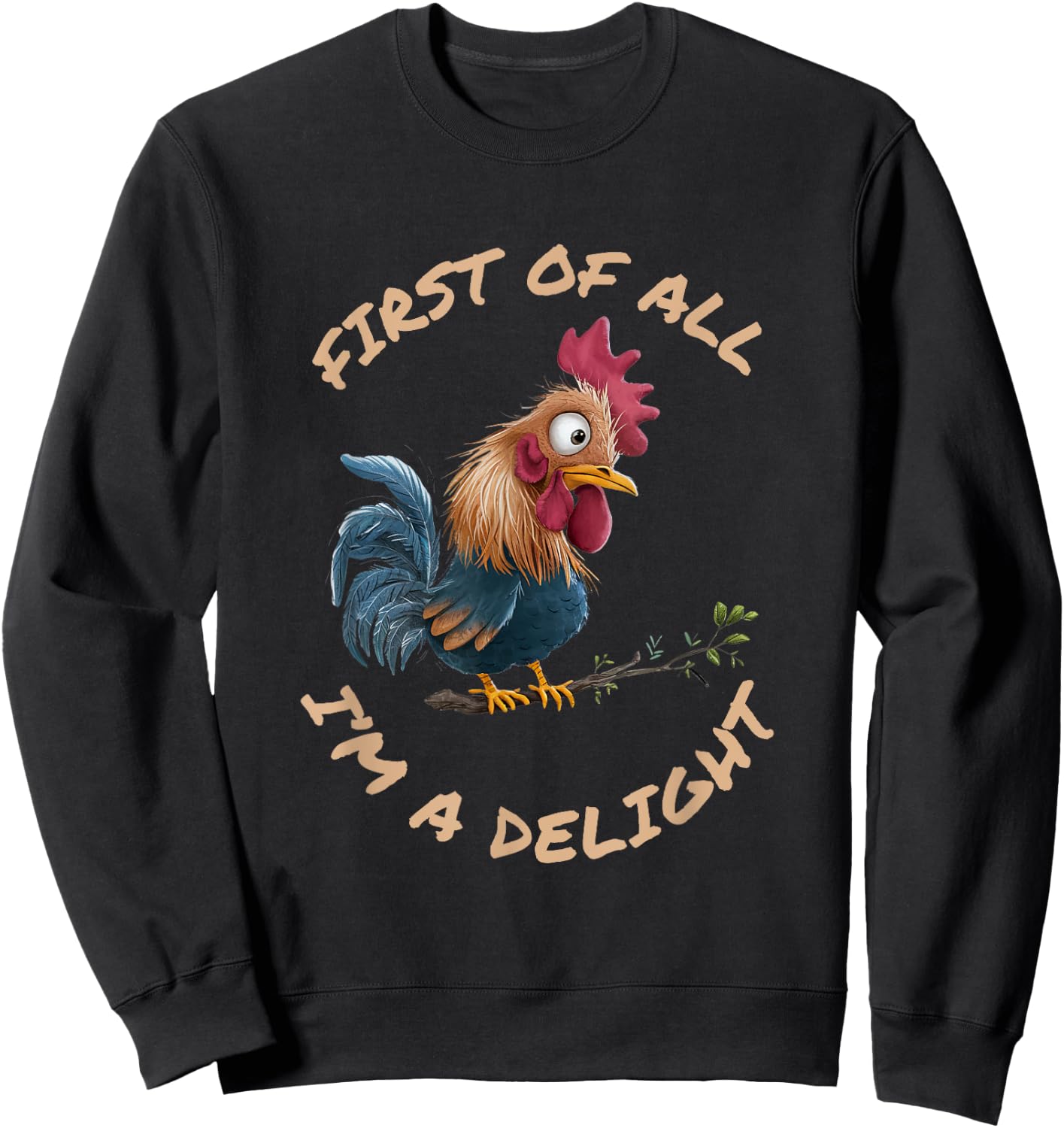 First Of All I'm A Delight Sarcastic Funny Rooster Sweatshirt - Sweatshirt | Black