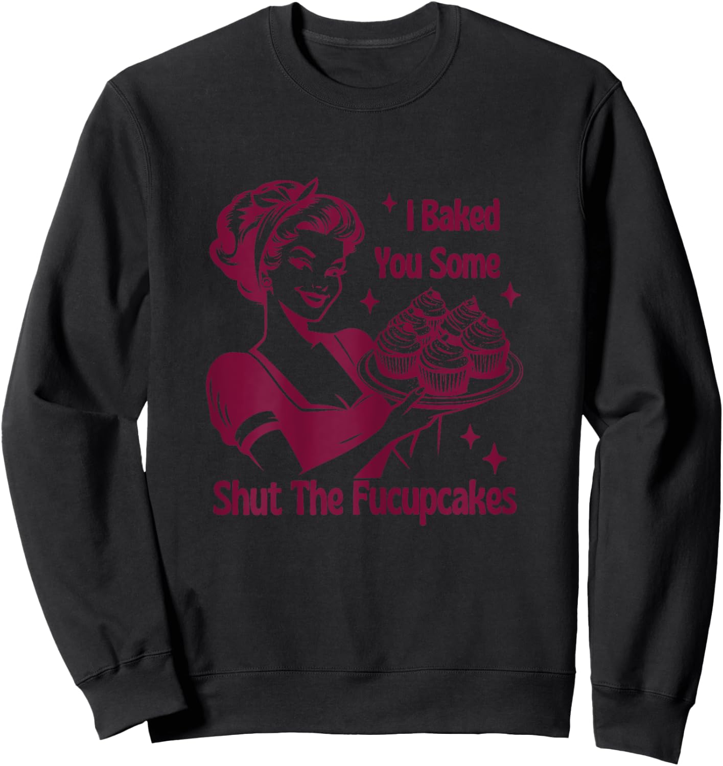 I Baked You Some Shutt The Fucupcakes Bakers Baking Mom Life Sweatshirt - Sweatshirt | Black