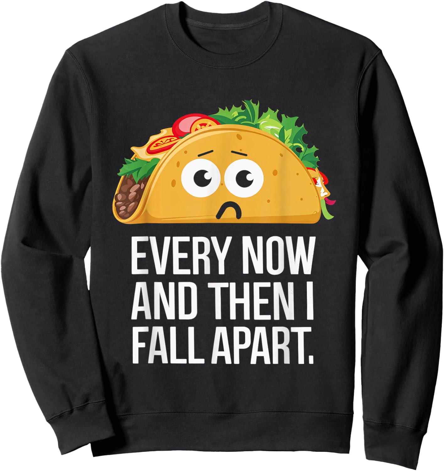Every Now and Then I Fall Apart Taco Foodie Humor Sweatshirt - Sweatshirt | Black