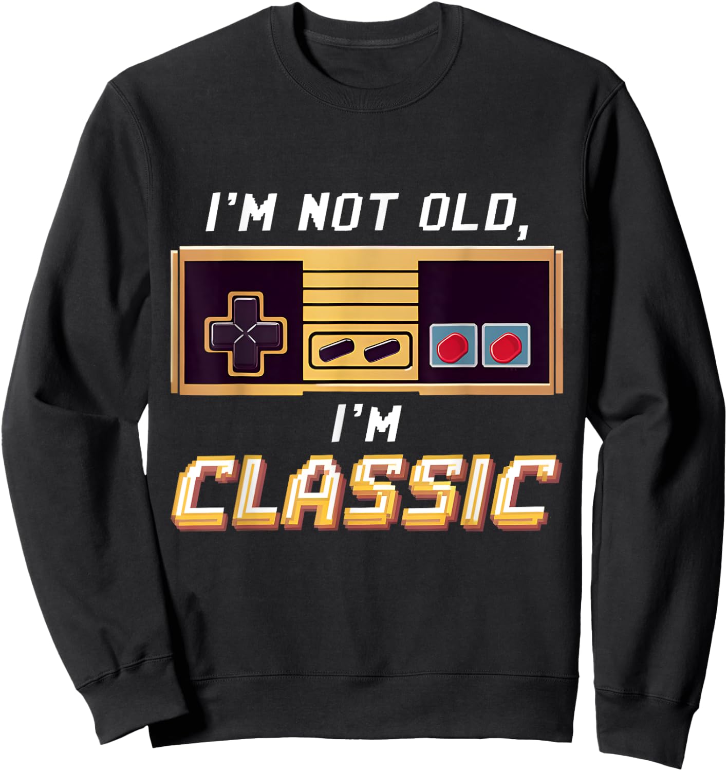 I'm Not Old I'm Classic Retro Gaming Old Gamers Nostalgic Sweatshirt - Sweatshirt | Black