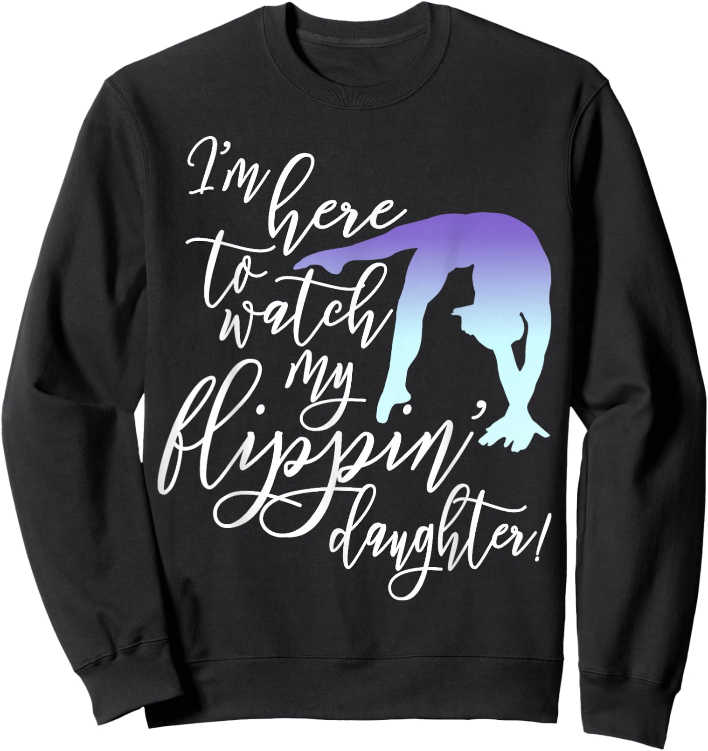I'm Here to Watch my Flippin' Daughter Gymnast Mom Sweatshirt - Sweatshirt | Black