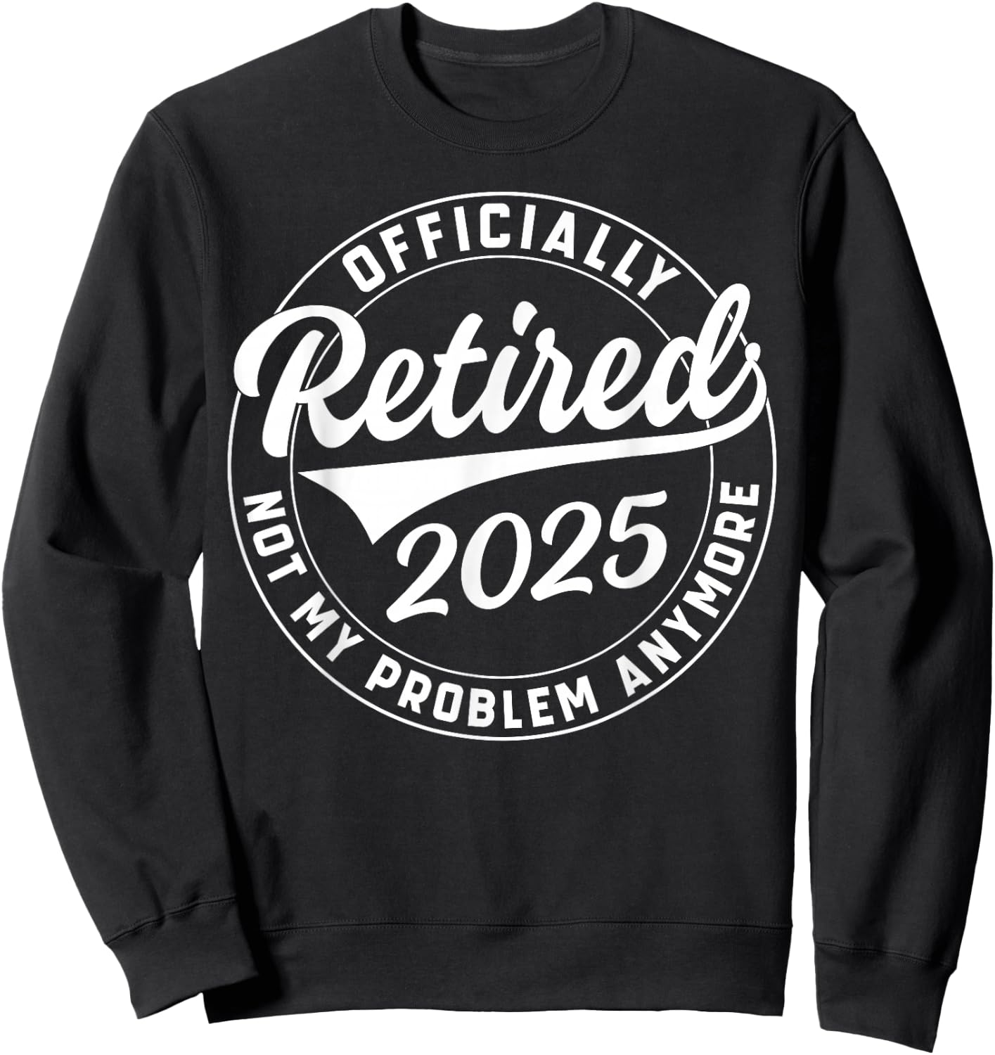 Officially Retired 2025 Not My Problem Anymore Retirement Sweatshirt - Sweatshirt | Black