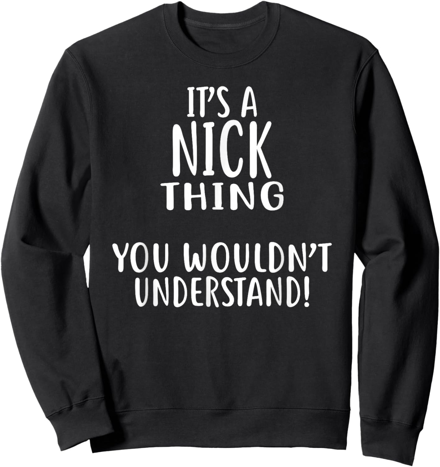 It's A NICK Thing, You Wouldn't Understand! NICK Sweatshirt - Sweatshirt | Black