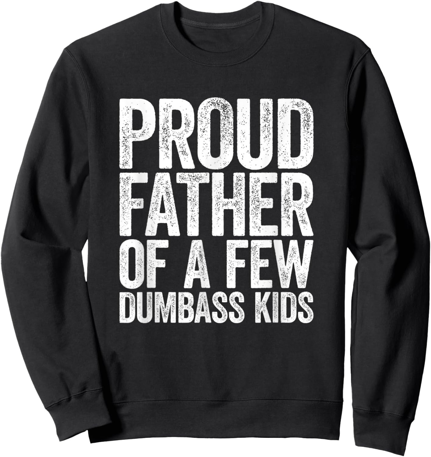 Proud Father Of A Few Dumb-ass Kids Funny Dad Fathers' Day Sweatshirt - Sweatshirt | Black