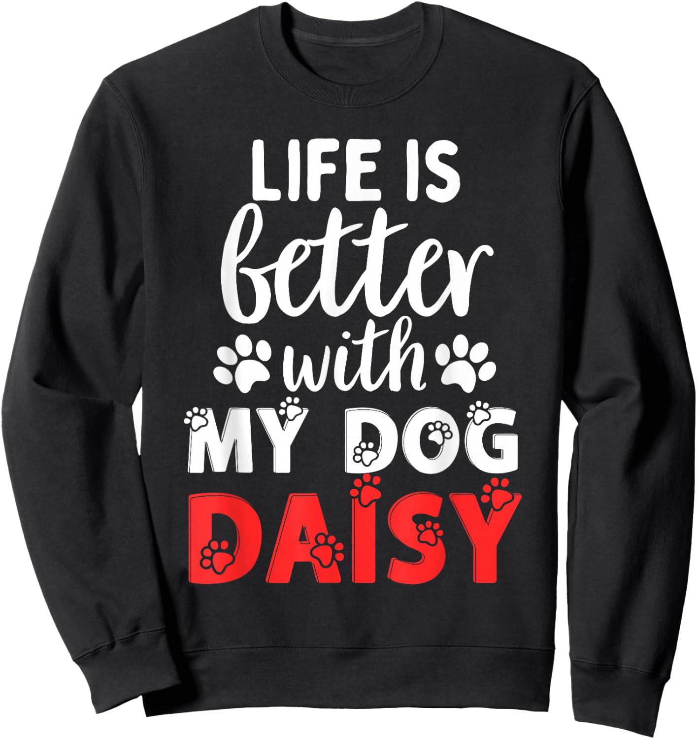 Dog Name Daisy Life Is Better With My Dog Named Daisy Sweatshirt - Sweatshirt | Black