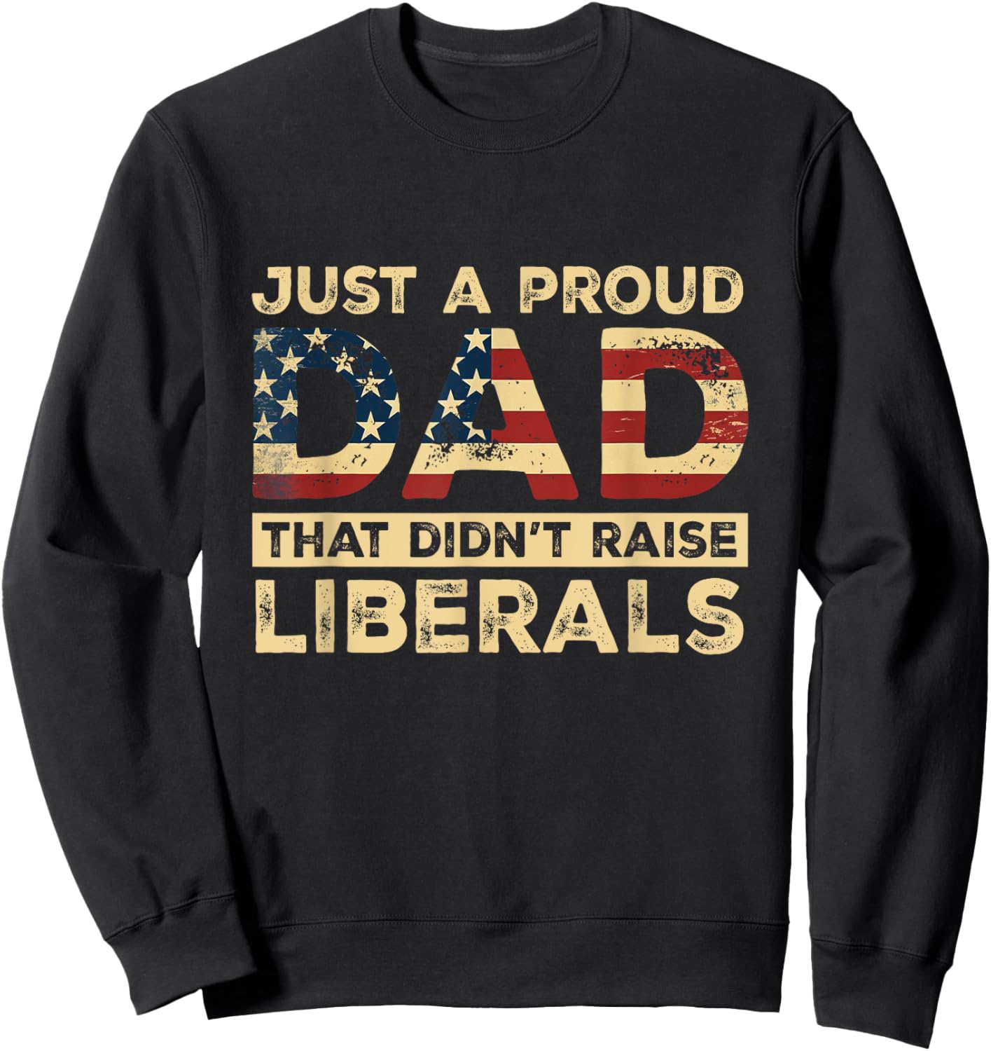 Just A Proud Dad That Didn't Raise Liberals, Father's Day Sweatshirt - Sweatshirt | Black