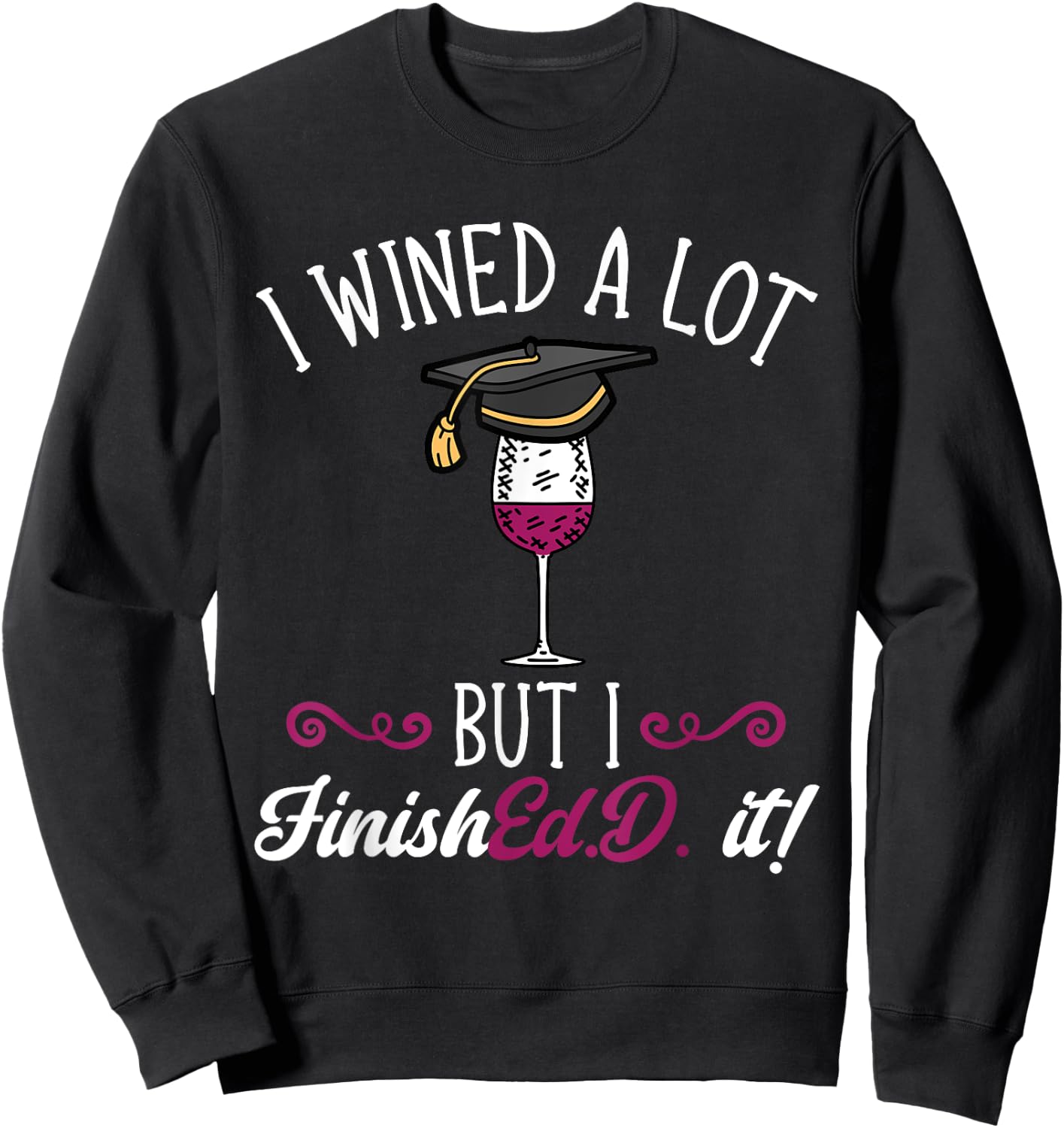 Ed.D. Doctorate Graduation I Wined A Lot Doctor of Education Sweatshirt - Sweatshirt | Black