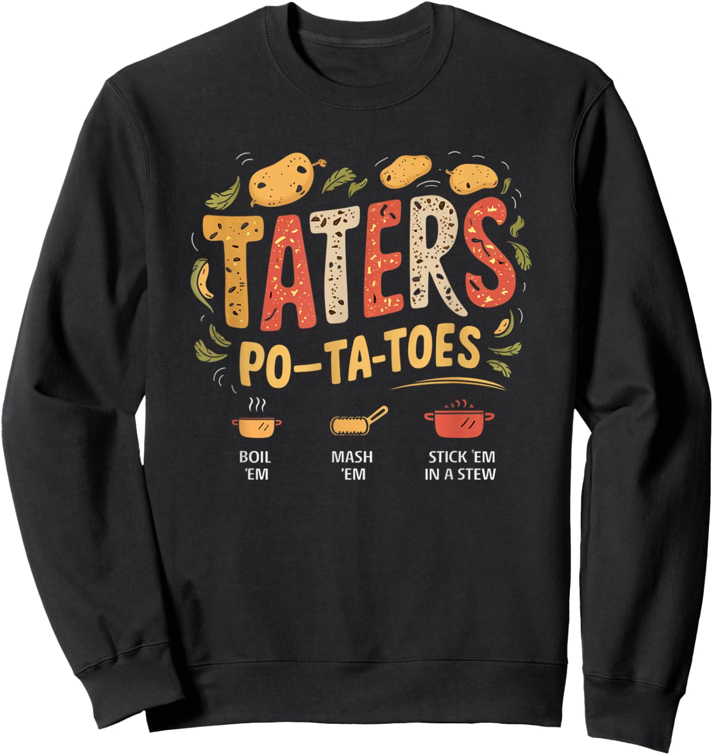 Taters Po-ta-toes Boil Em Mash Em Stick Em In A Stew Sweatshirt - Sweatshirt | Black