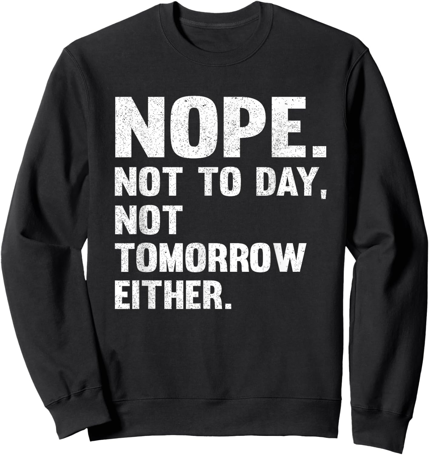 Nope Not Today Shirt Men Not Tomorrow Humorous Sweatshirt - Sweatshirt | Black