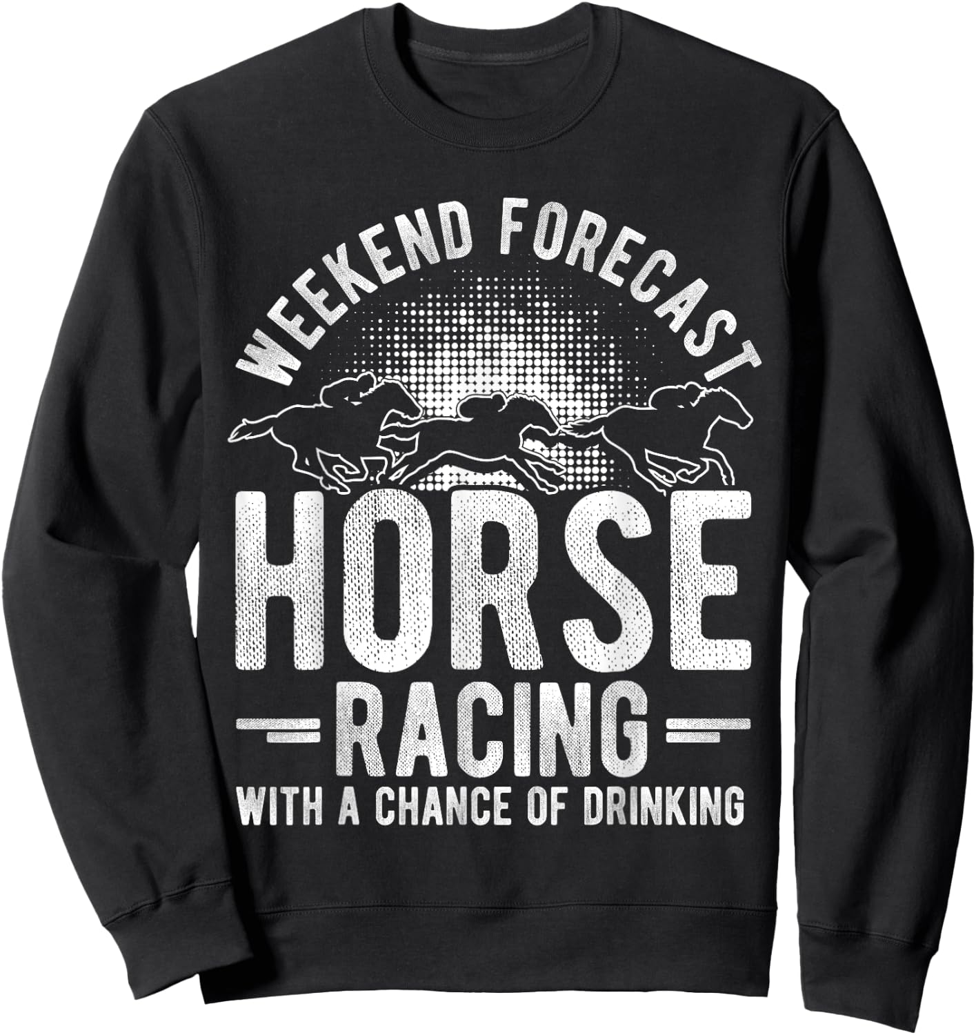 Weekend Forecast Horse Racing with a Chance of Drinking Sweatshirt - Sweatshirt | Black
