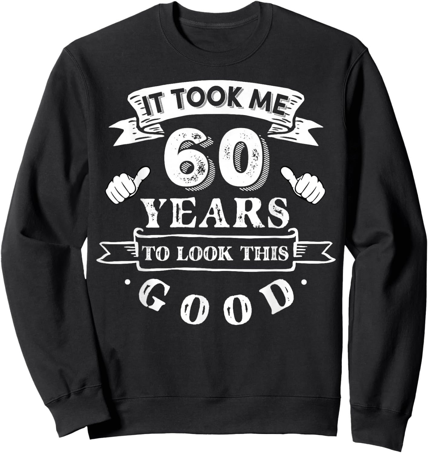It Took Me 60 Years To Look This Good 60th Birthday Sweatshirt - Sweatshirt | Black