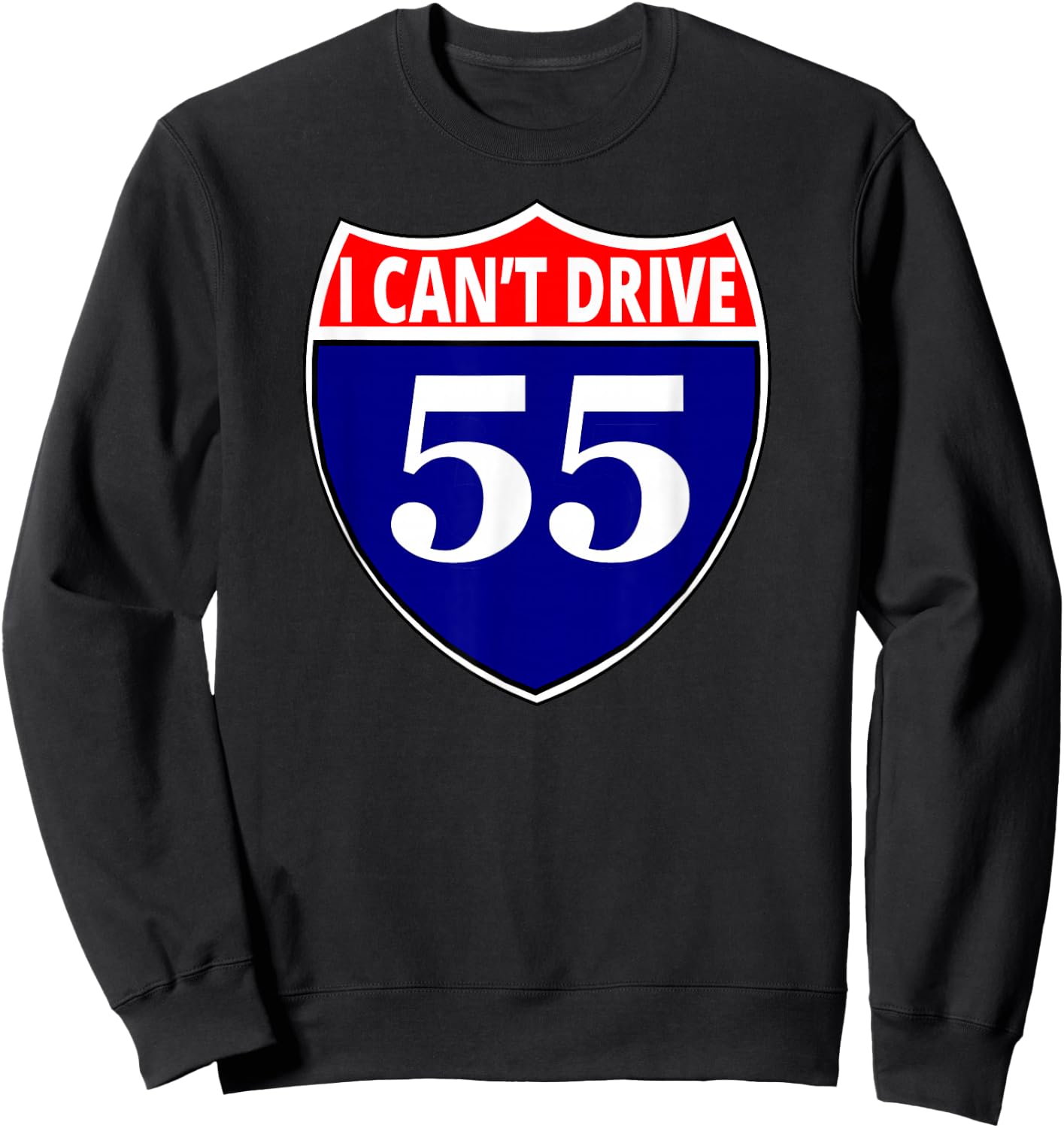 I cant drive 55 Funny Gift Highway Sign Sweatshirt - Sweatshirt | Black