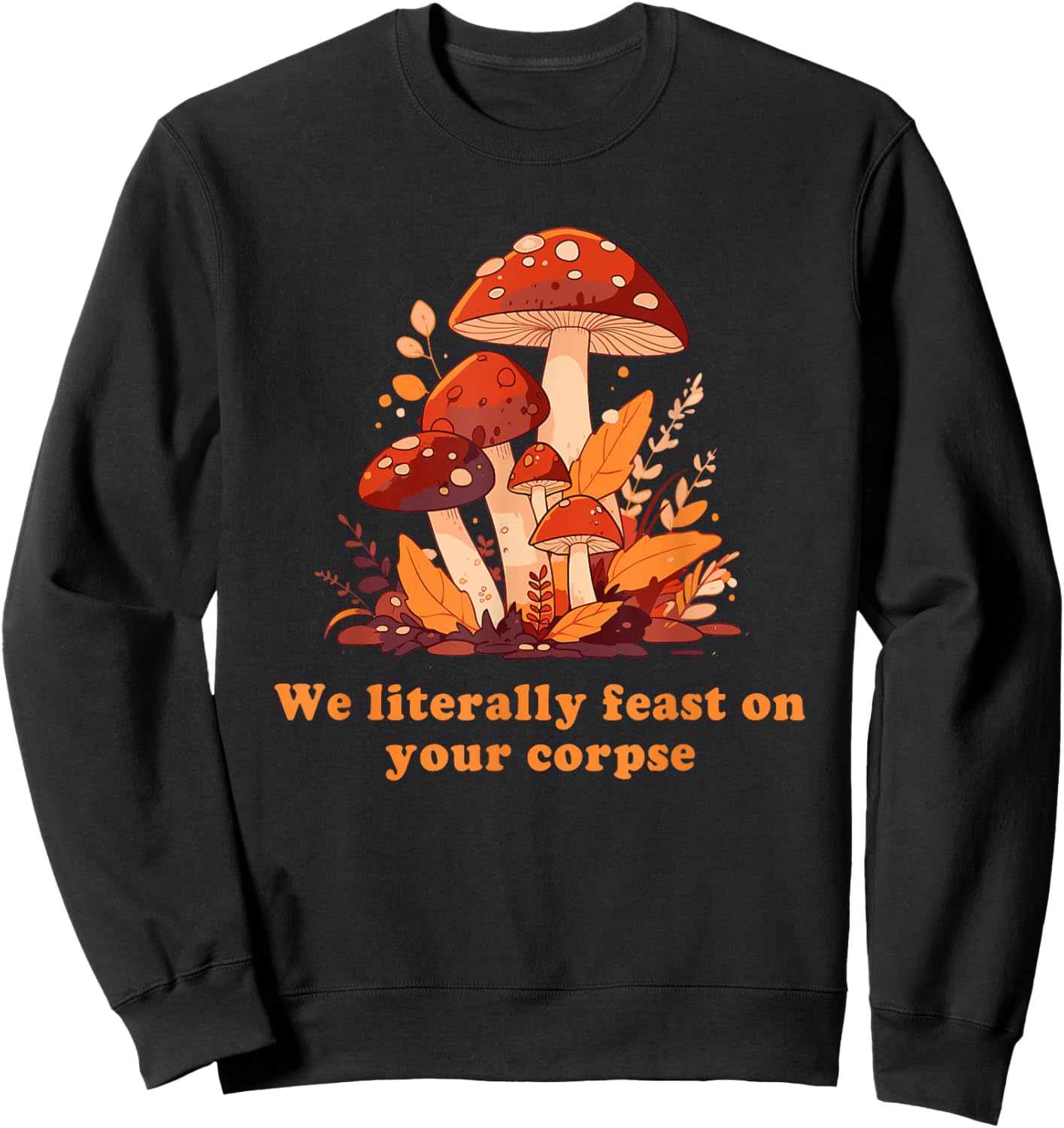 We Literally Feast On Your Corpse Mushroom Design Sweatshirt - Sweatshirt | Black