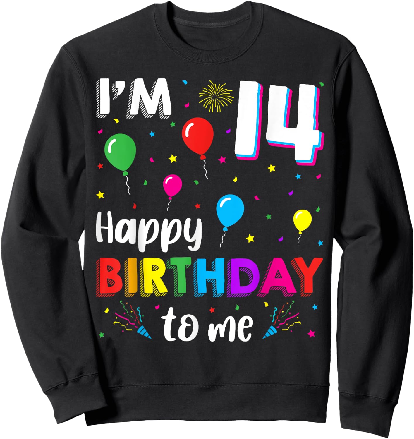 14th Birthday I'm 14 Happy Birthday To Me 14 Years Old Bday Sweatshirt - Sweatshirt | Black